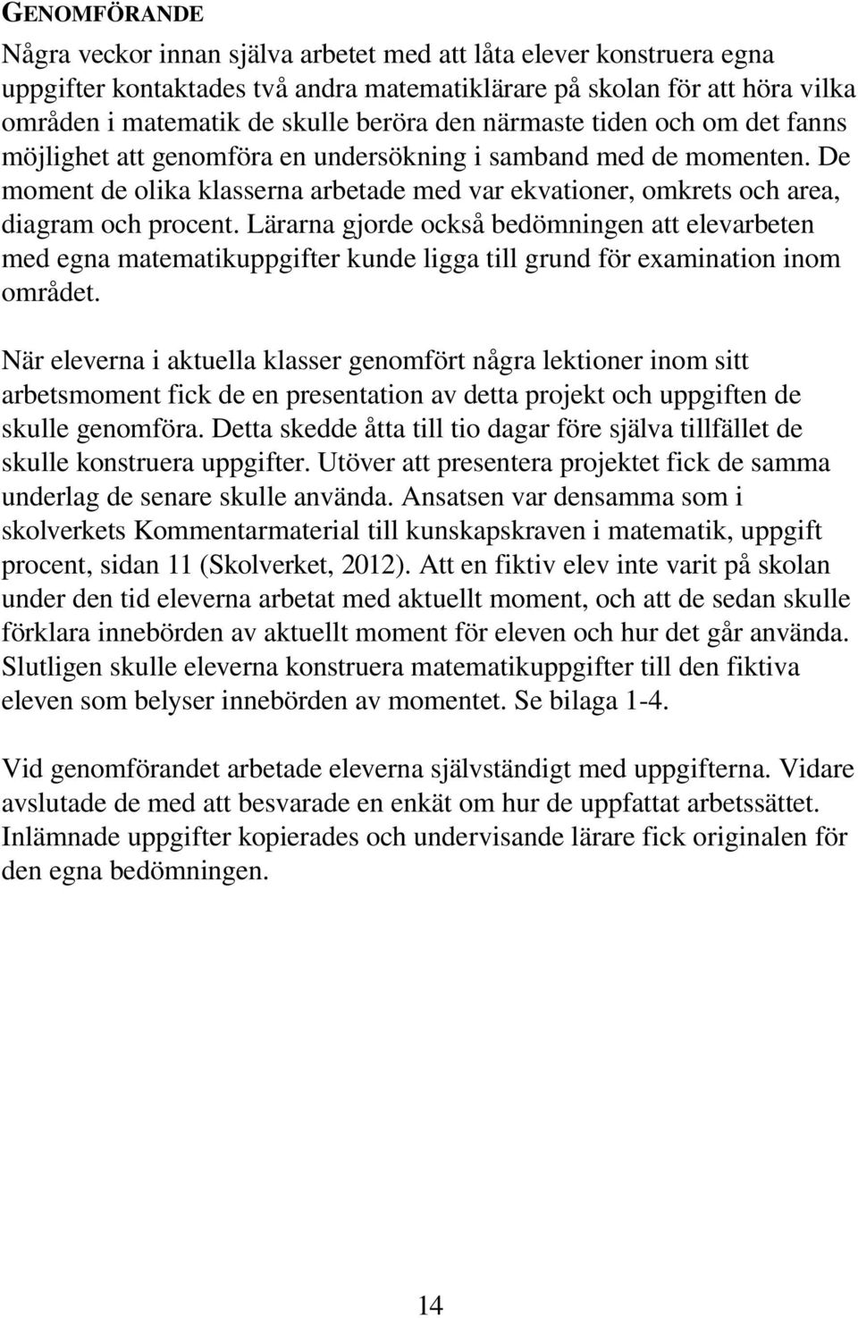 Lärarna gjorde också bedömningen att elevarbeten med egna matematikuppgifter kunde ligga till grund för examination inom området.