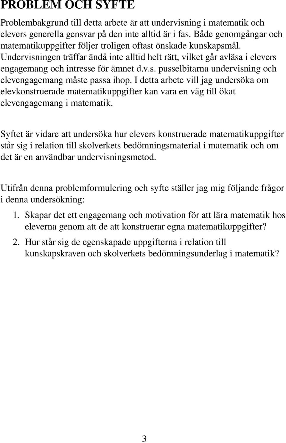 v.s. pusselbitarna undervisning och elevengagemang måste passa ihop. I detta arbete vill jag undersöka om elevkonstruerade matematikuppgifter kan vara en väg till ökat elevengagemang i matematik.