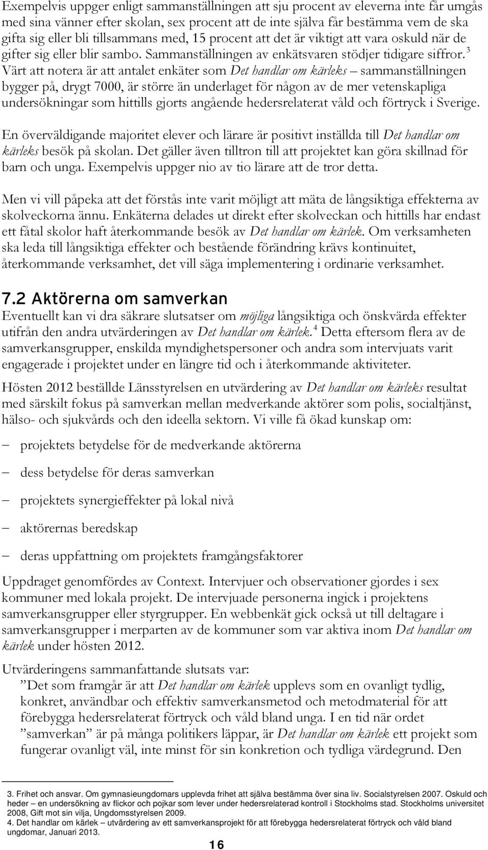 3 Värt att notera är att antalet enkäter som Det handlar om kärleks sammanställningen bygger på, drygt 7000, är större än underlaget för någon av de mer vetenskapliga undersökningar som hittills