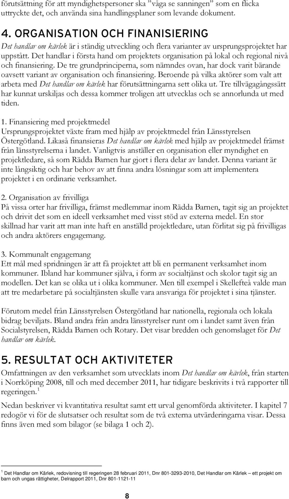 Det handlar i första hand om projektets organisation på lokal och regional nivå och finansiering.