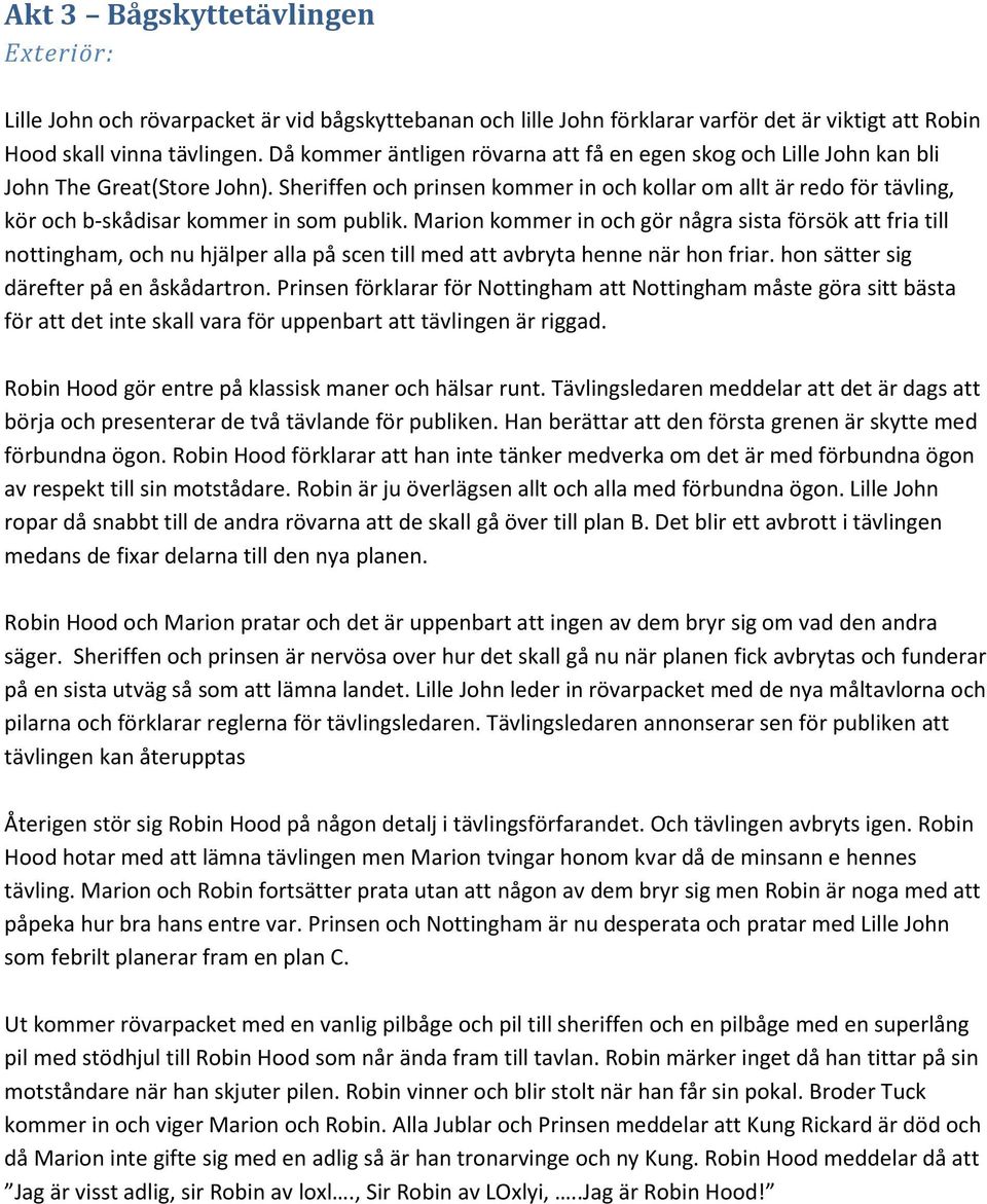 Sheriffen och prinsen kommer in och kollar om allt är redo för tävling, kör och b-skådisar kommer in som publik.