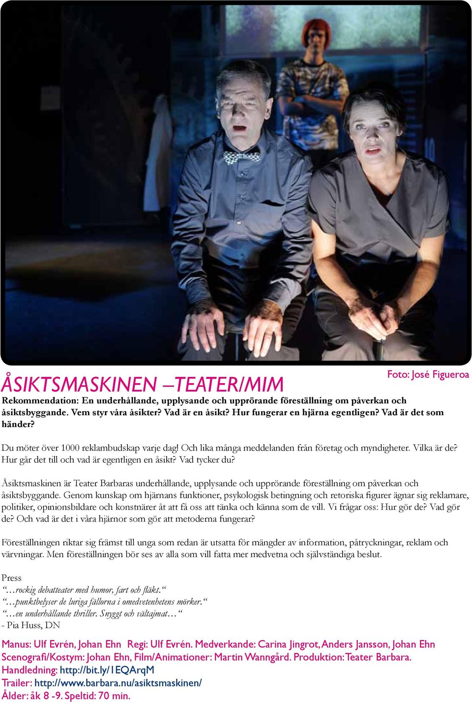 Hur går det till och vad är egentligen en åsikt? Vad tycker du? Åsiktsmaskinen är Teater Barbaras underhållande, upplysande och upprörande föreställning om påverkan och åsiktsbyggande.