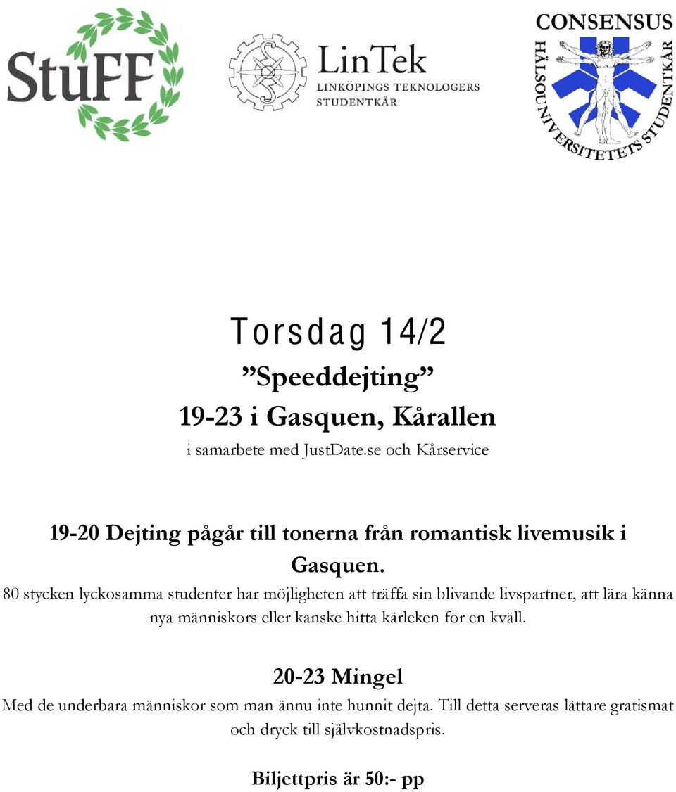 80 stycken lyckosamma studenter har möjligheten att träffa sin blivande livspartner, att lära känna nya människors eller