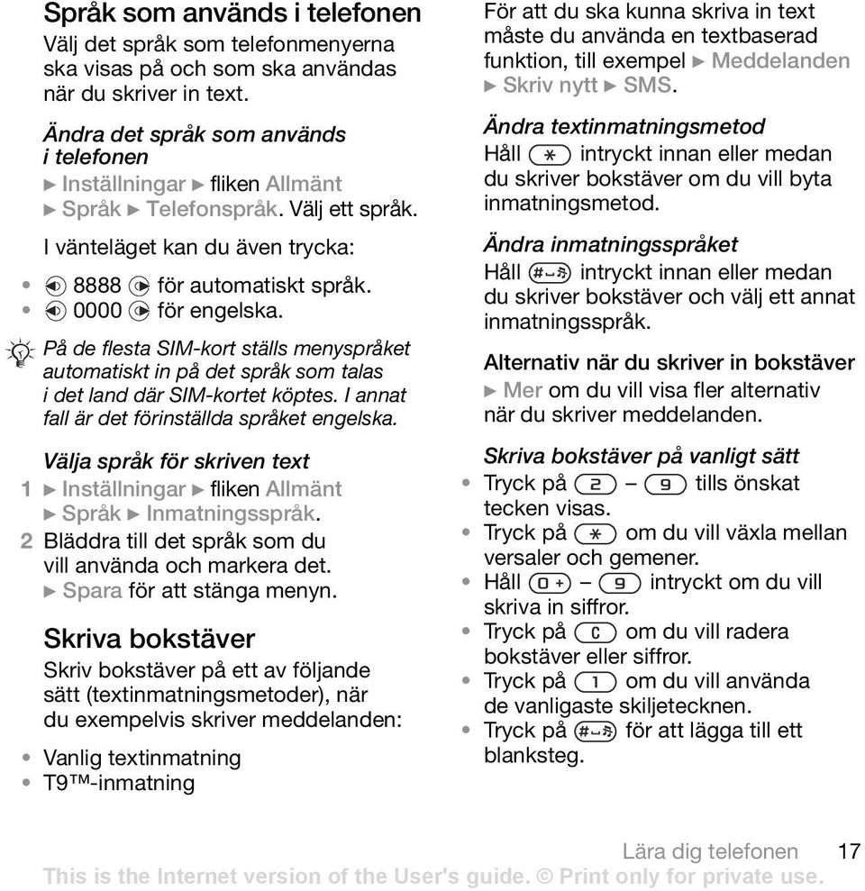 På de flesta SIM-kort ställs menyspråket automatiskt in på det språk som talas i det land där SIM-kortet köptes. I annat fall är det förinställda språket engelska.