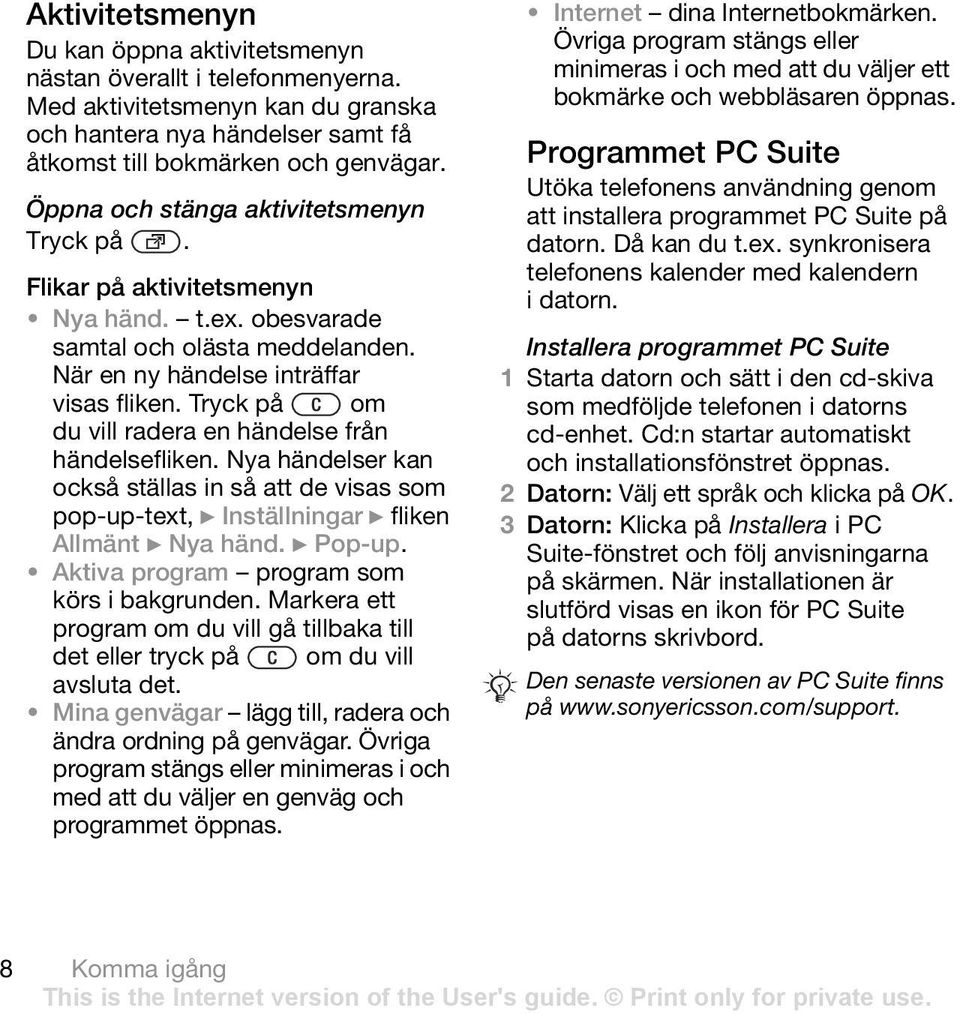 Tryck på om du vill radera en händelse från händelsefliken. Nya händelser kan också ställas in så att de visas som pop-up-text, } Inställningar } fliken Allmänt } Nya händ. } Pop-up.