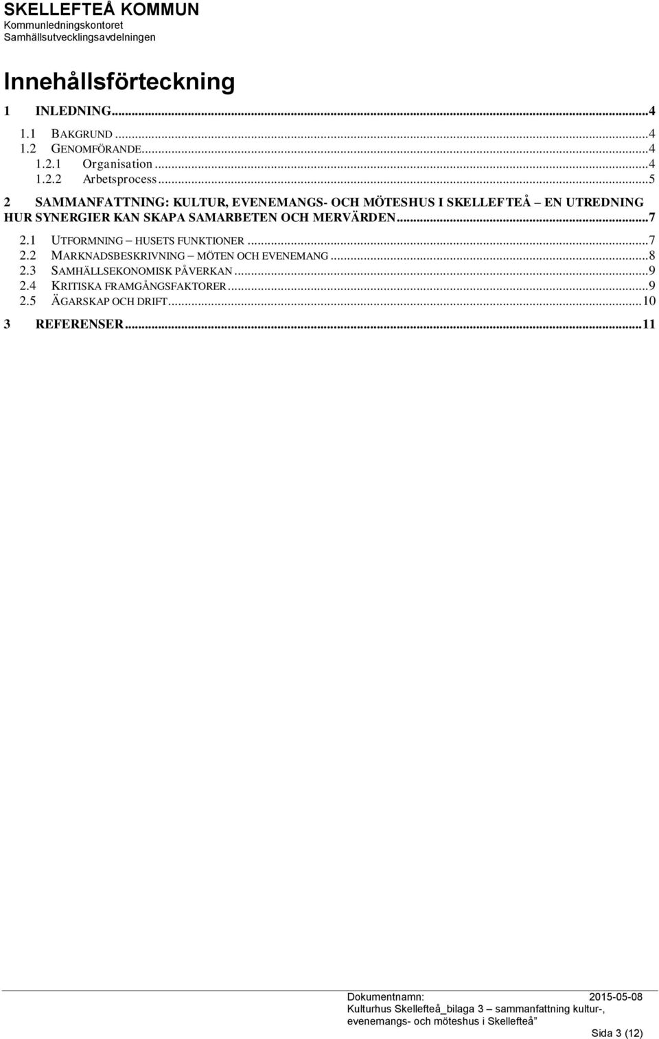 OCH MERVÄRDEN... 7 2.1 UTFORMNING HUSETS FUNKTIONER... 7 2.2 MARKNADSBESKRIVNING MÖTEN OCH EVENEMANG... 8 2.