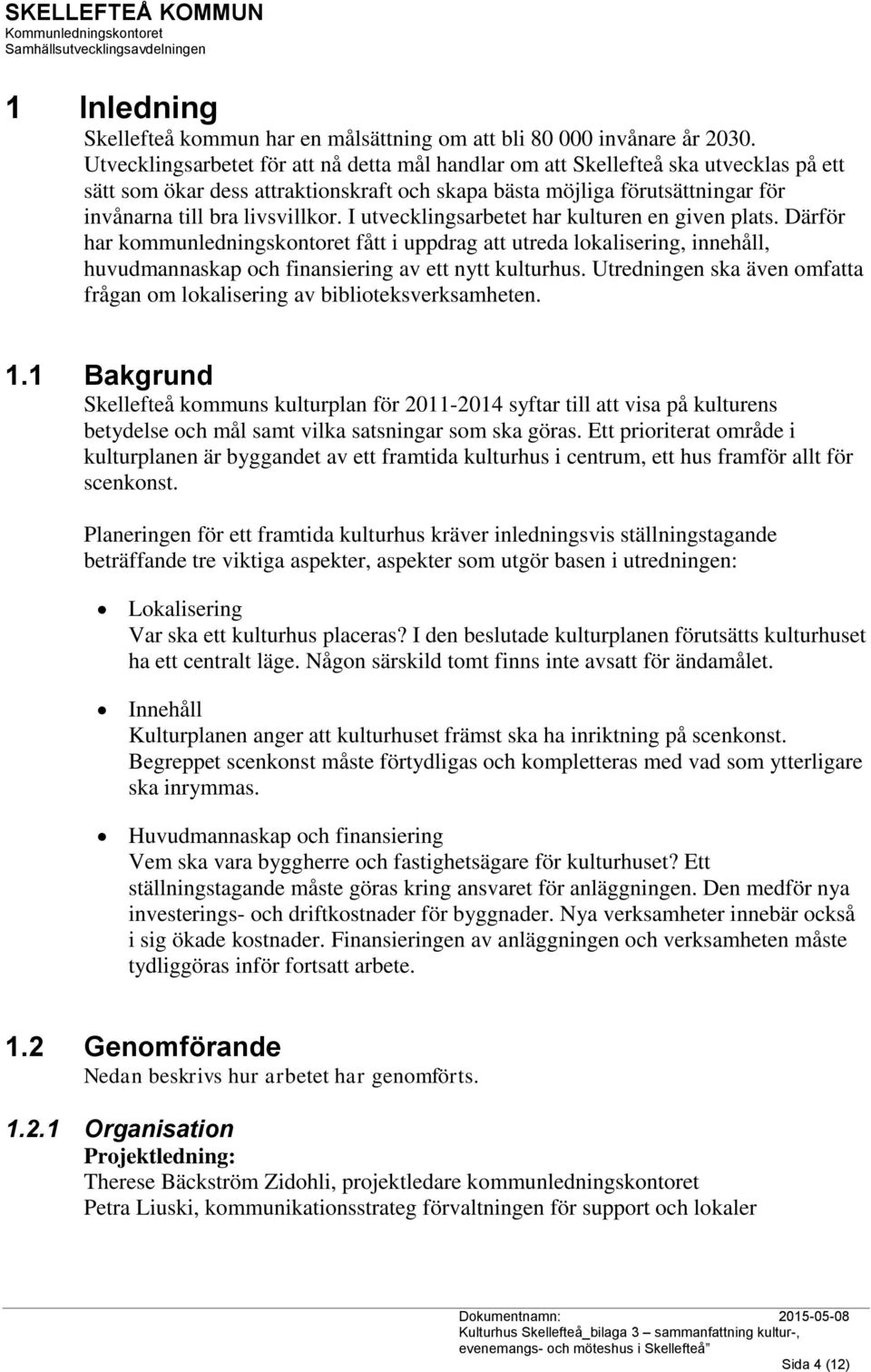 I utvecklingsarbetet har kulturen en given plats. Därför har kommunledningskontoret fått i uppdrag att utreda lokalisering, innehåll, huvudmannaskap och finansiering av ett nytt kulturhus.