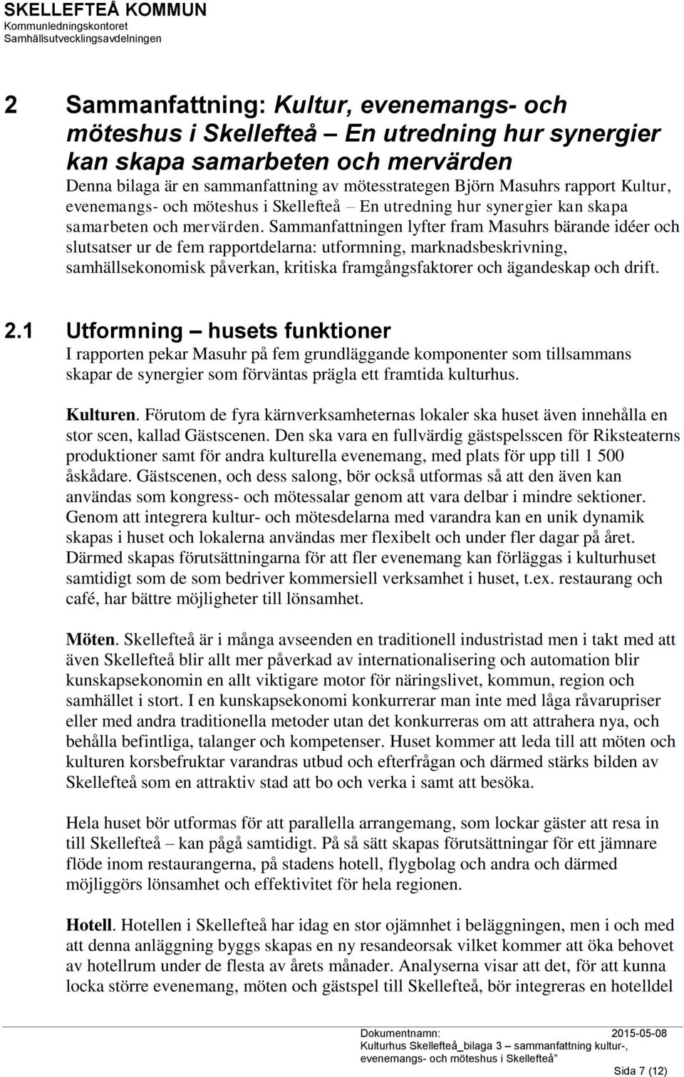 Sammanfattningen lyfter fram Masuhrs bärande idéer och slutsatser ur de fem rapportdelarna: utformning, marknadsbeskrivning, samhällsekonomisk påverkan, kritiska framgångsfaktorer och ägandeskap och