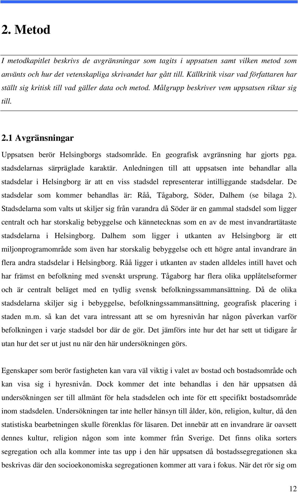 En geografisk avgränsning har gjorts pga. stadsdelarnas särpräglade karaktär.