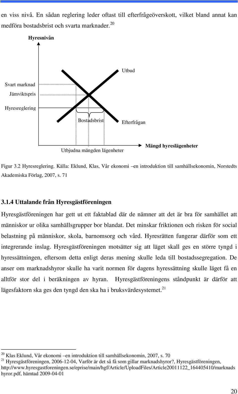 Källa: Eklund, Klas, Vår ekonomi en introduktion till samhällsekonomin, Norstedts Akademiska Förlag, 2007, s. 71 