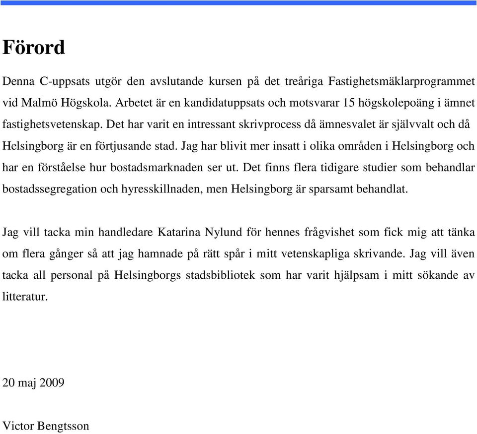 Jag har blivit mer insatt i olika områden i Helsingborg och har en förståelse hur bostadsmarknaden ser ut.