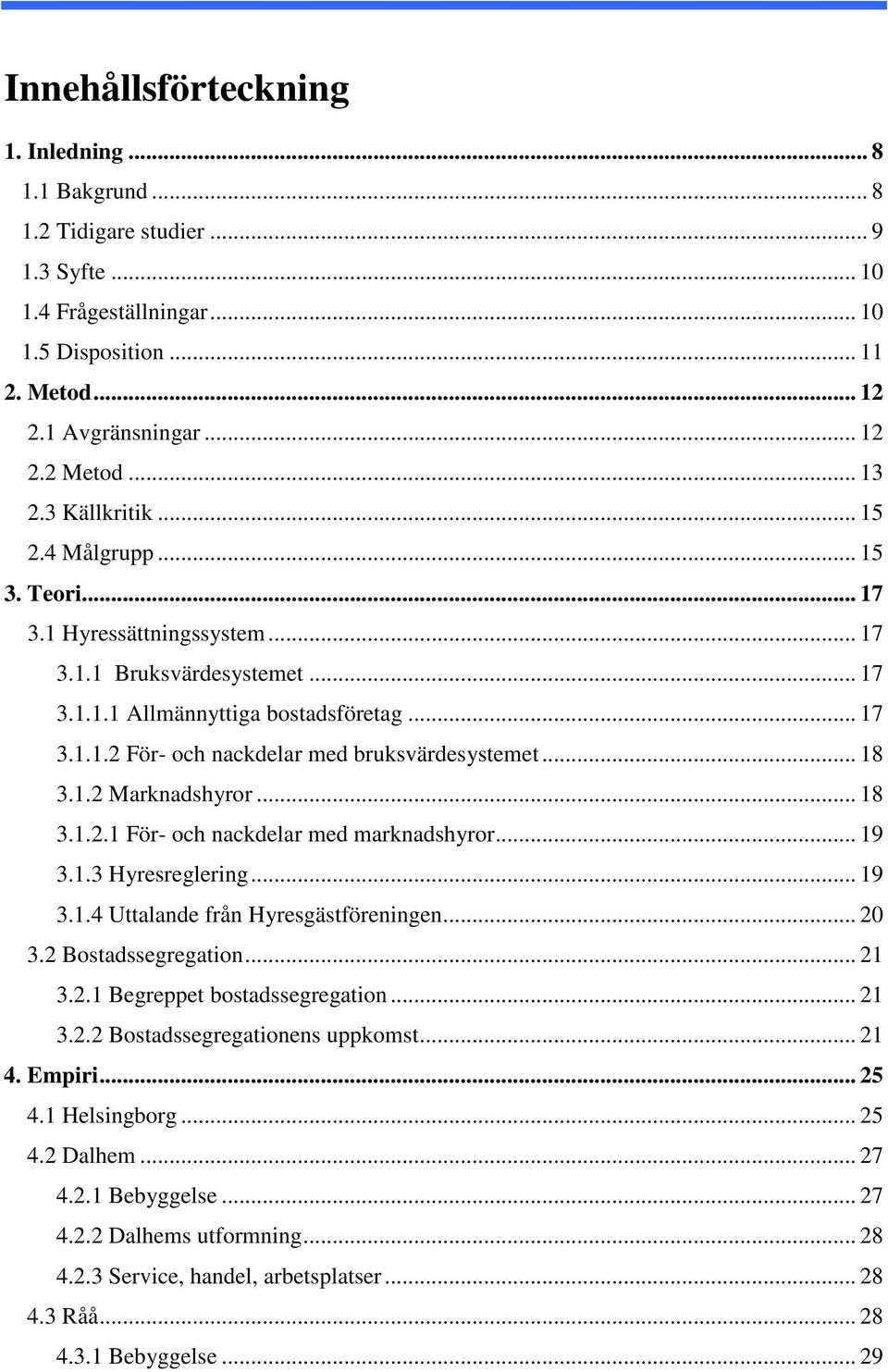 .. 18 3.1.2 Marknadshyror... 18 3.1.2.1 För- och nackdelar med marknadshyror... 19 3.1.3 Hyresreglering... 19 3.1.4 Uttalande från Hyresgästföreningen... 20 3.2 Bostadssegregation... 21 3.2.1 Begreppet bostadssegregation.