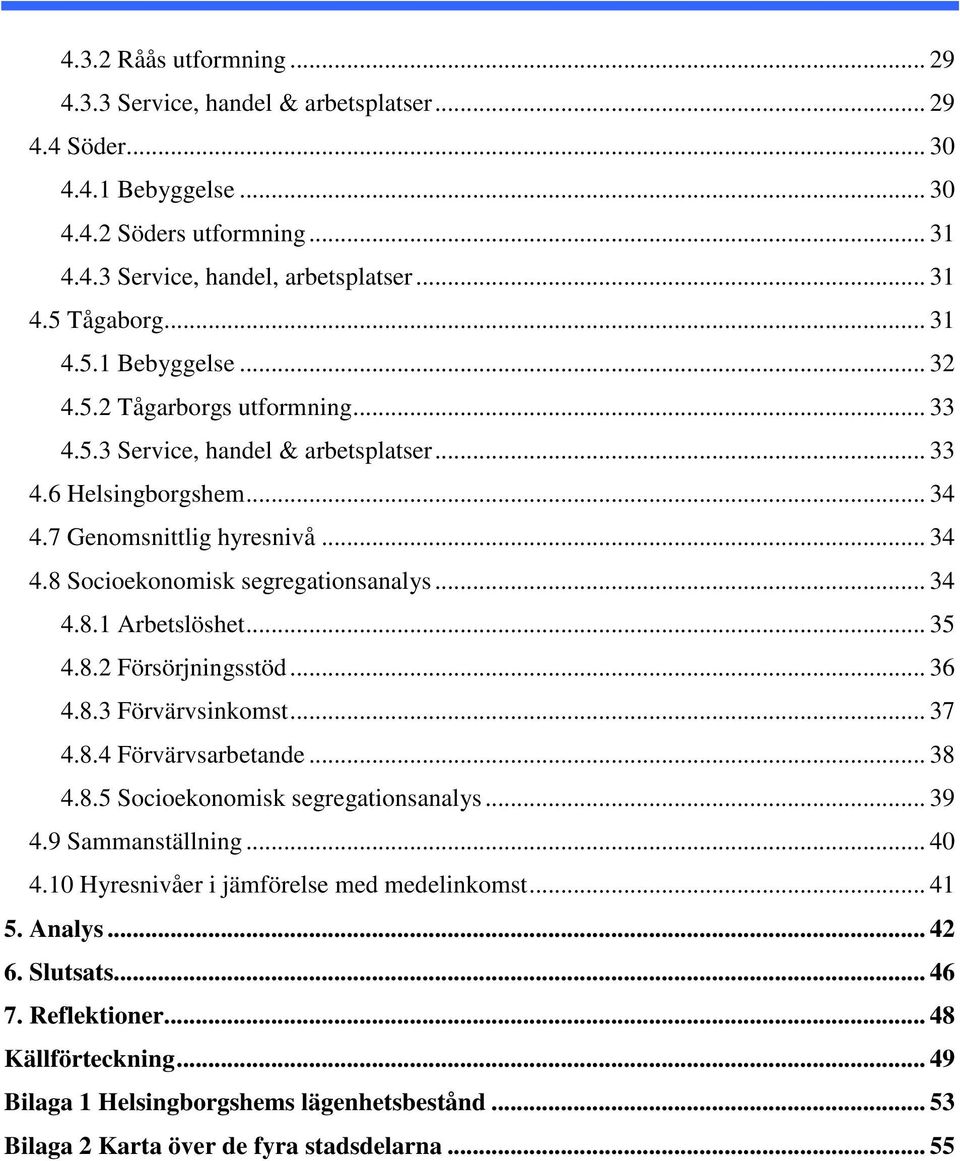 .. 34 4.8.1 Arbetslöshet... 35 4.8.2 Försörjningsstöd... 36 4.8.3 Förvärvsinkomst... 37 4.8.4 Förvärvsarbetande... 38 4.8.5 Socioekonomisk segregationsanalys... 39 4.9 Sammanställning... 40 4.