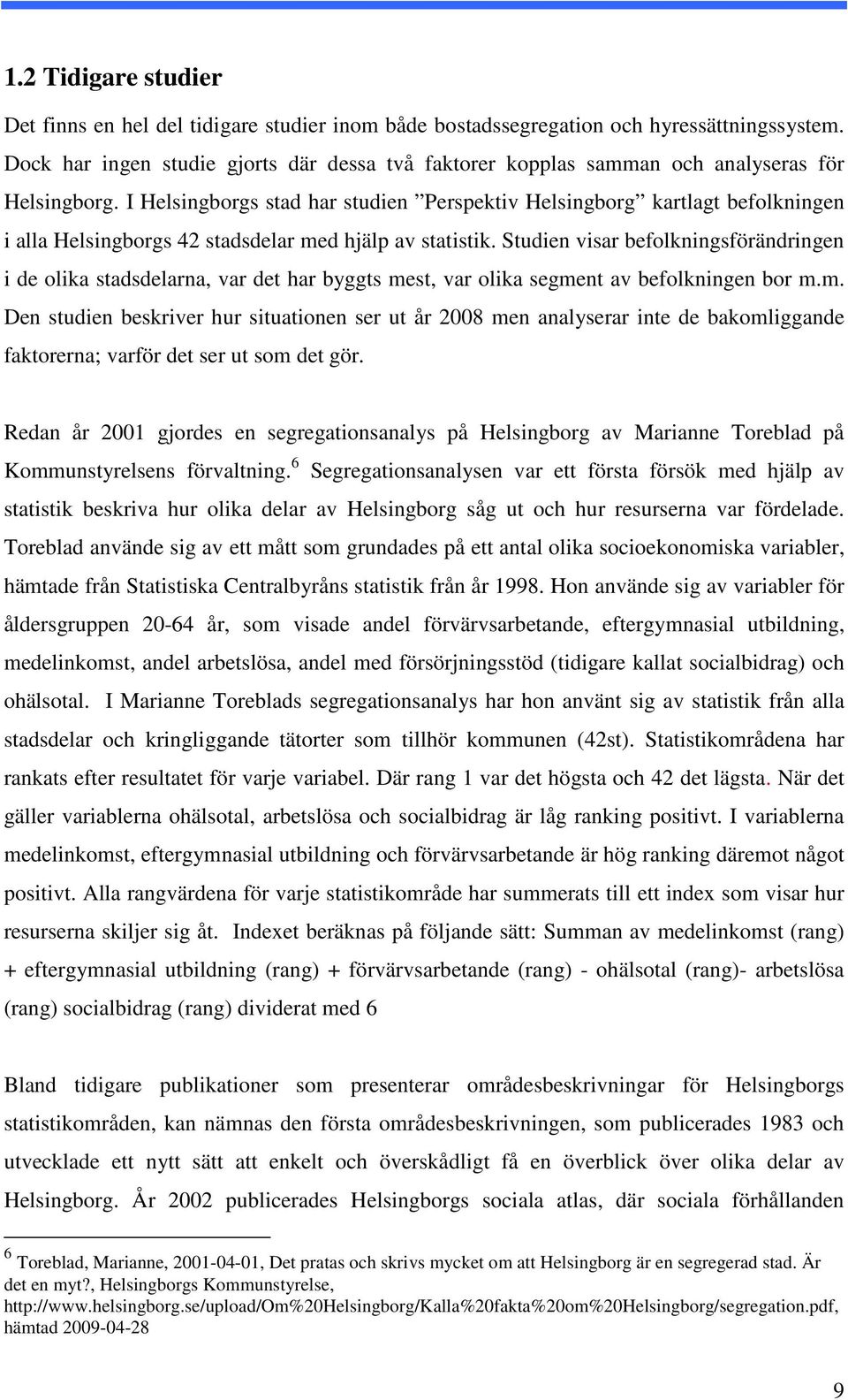 I Helsingborgs stad har studien Perspektiv Helsingborg kartlagt befolkningen i alla Helsingborgs 42 stadsdelar med hjälp av statistik.