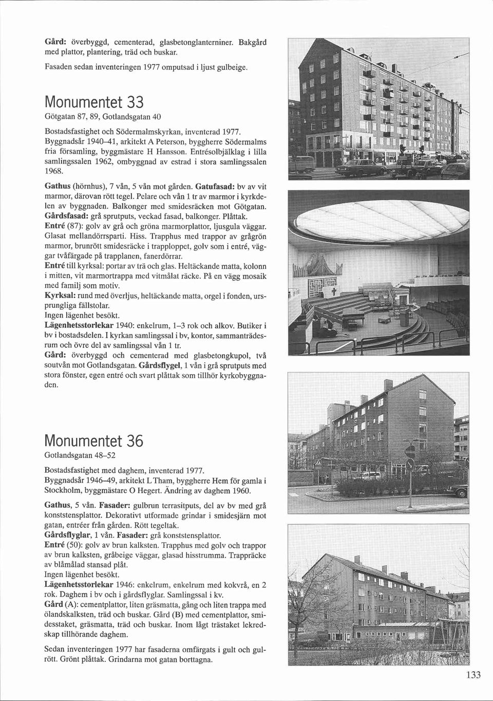 Byggnadsår 194041, arkitekt A Peterson, byggherre Södermalms fria församling, byggmästare H Hansson. Entrésolbjälklag i lilla samlingssalen 1962, ombyggnad av estrad i stora samlingssalen 1968.