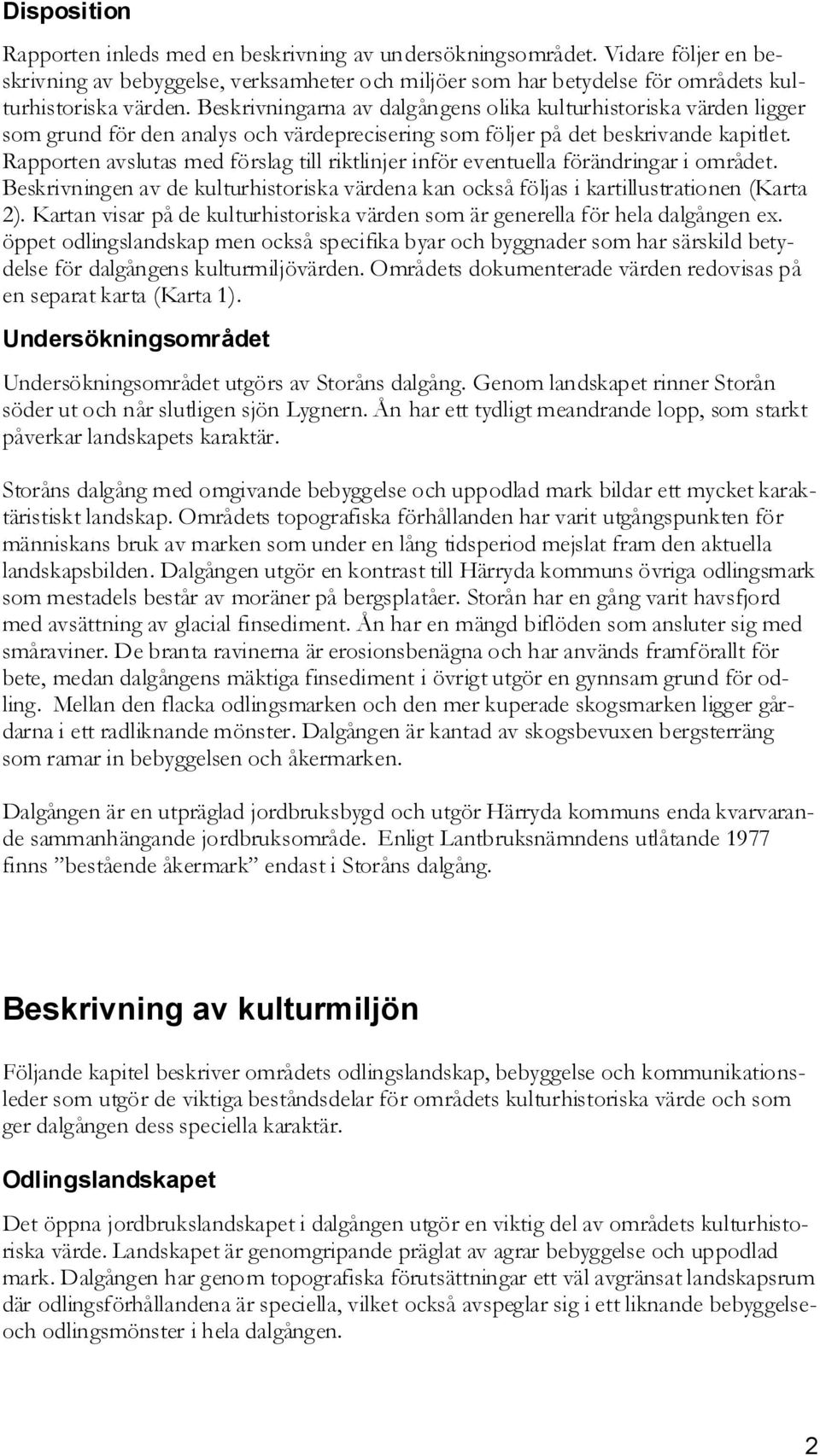 Rapporten avslutas med förslag till riktlinjer inför eventuella förändringar i området. Beskrivningen av de kulturhistoriska värdena kan också följas i kartillustrationen (Karta 2).