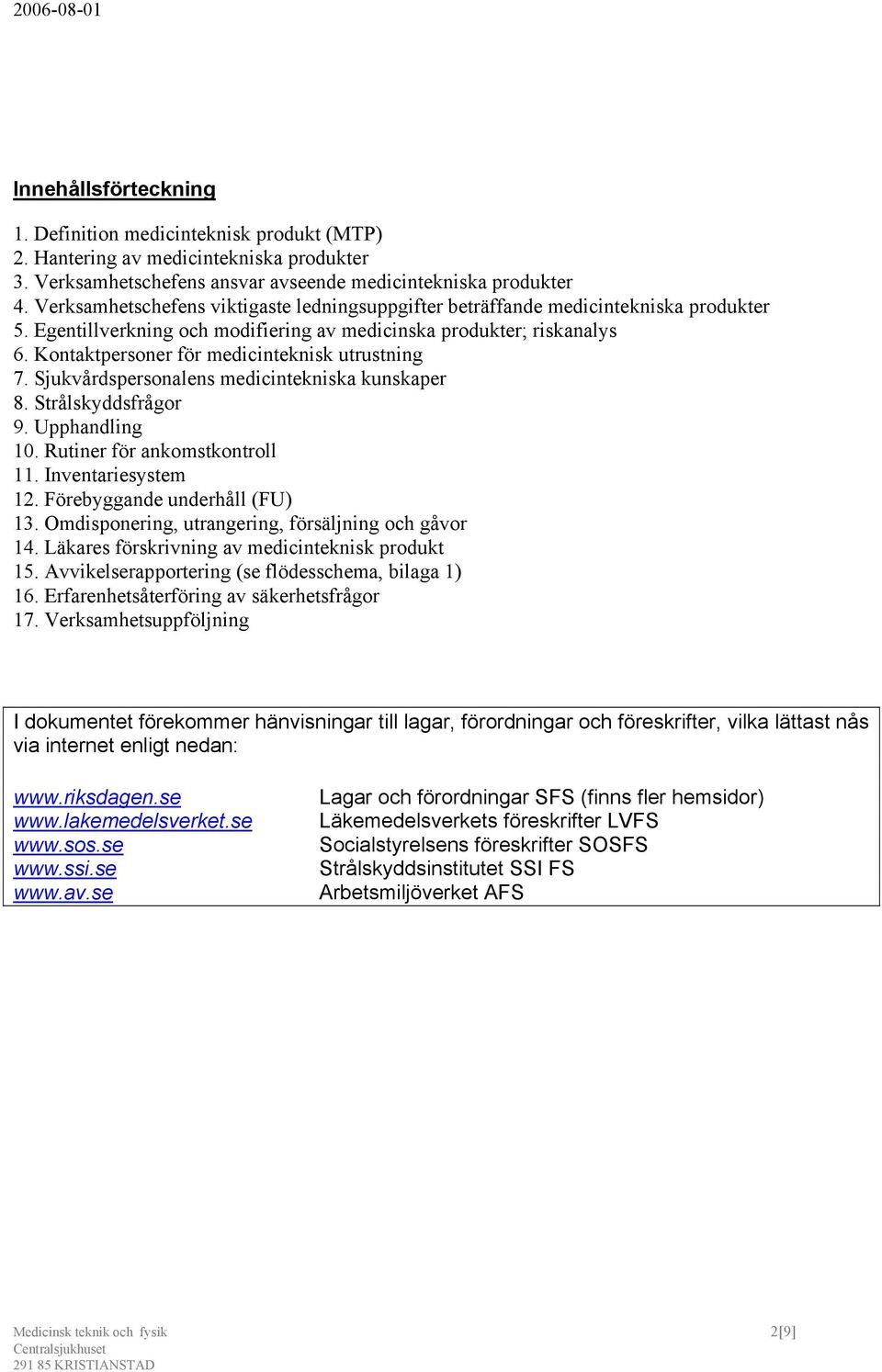 Kontaktpersoner för medicinteknisk utrustning 7. Sjukvårdspersonalens medicintekniska kunskaper 8. Strålskyddsfrågor 9. Upphandling 10. Rutiner för ankomstkontroll 11. Inventariesystem 12.