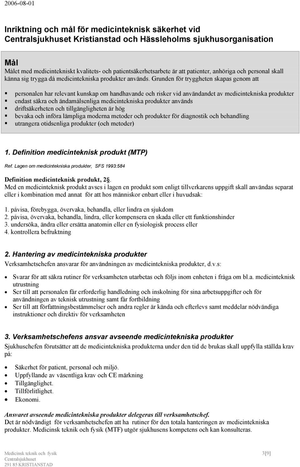 Grunden för tryggheten skapas genom att personalen har relevant kunskap om handhavande och risker vid användandet av medicintekniska produkter endast säkra och ändamålsenliga medicintekniska