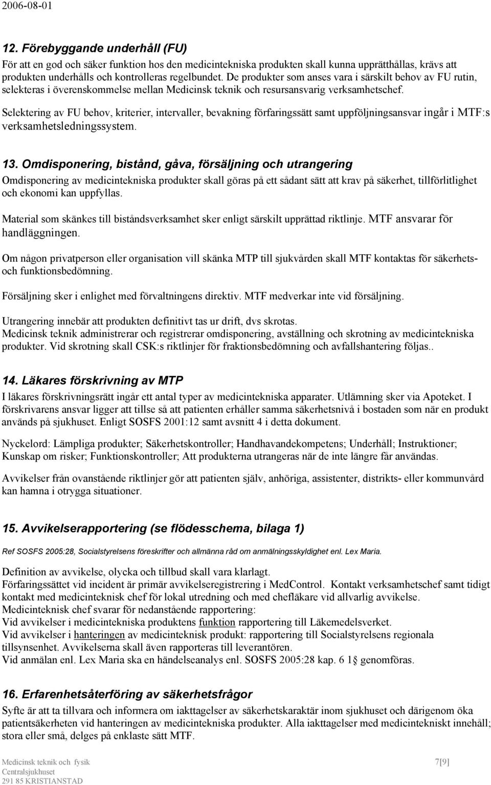 Selektering av FU behov, kriterier, intervaller, bevakning förfaringssätt samt uppföljningsansvar ingår i MTF:s verksamhetsledningssystem. 13.