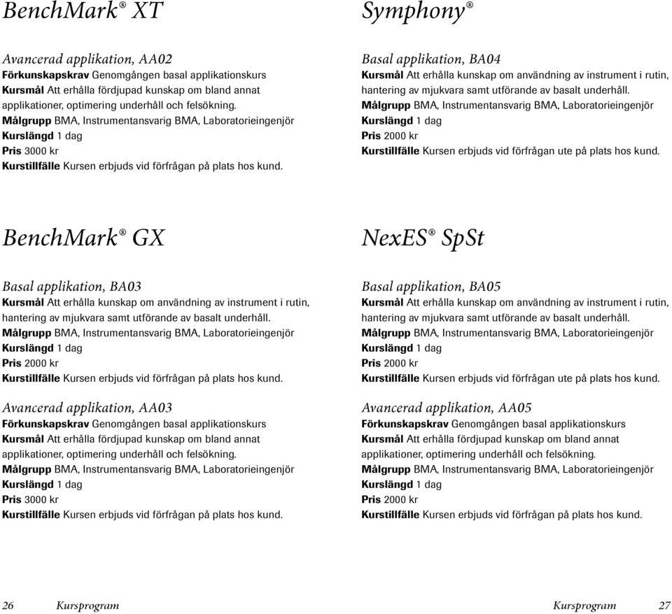 Målgrupp BMA, Instrumentansvarig BMA, Laboratorieingenjör Pris 3000 kr Basal applikation, BA04 Kursmål Att erhålla kunskap om användning av instrument i rutin, hantering av mjukvara samt utförande av