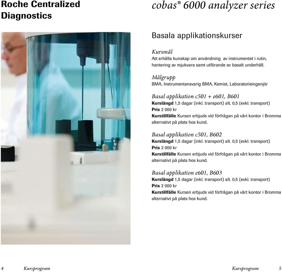 Målgrupp BMA, Instrumentansvarig BMA, Kemist, Laboratorieingenjör Basal applikation c501 + e601, B601 Kurslängd 1,5 dagar (inkl. transport) alt.