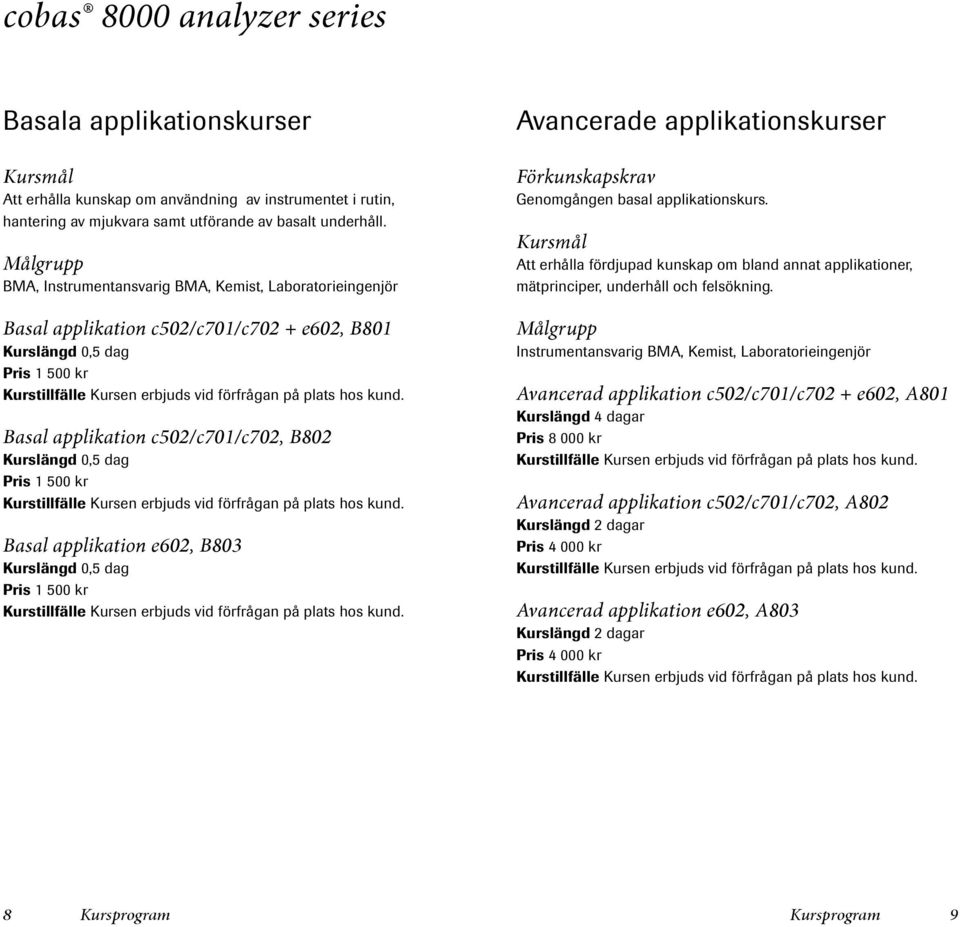 applikationskurser Förkunskapskrav Genomgången basal applikationskurs. Kursmål Att erhålla fördjupad kunskap om bland annat applikationer, mätprinciper, underhåll och felsökning.