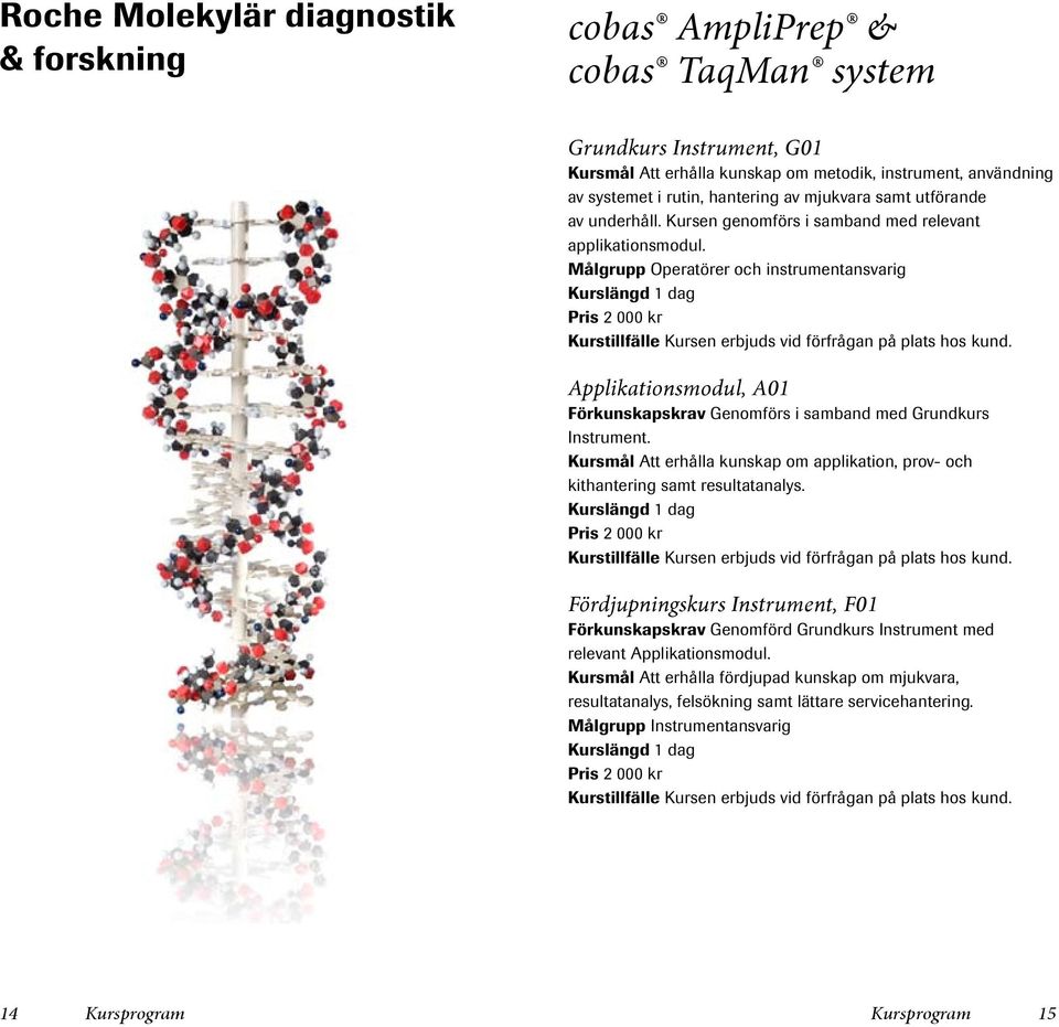 Applikationsmodul, A01 Förkunskapskrav Genomförs i samband med Grundkurs Instrument. Kursmål Att erhålla kunskap om applikation, prov- och kithantering samt resultatanalys.