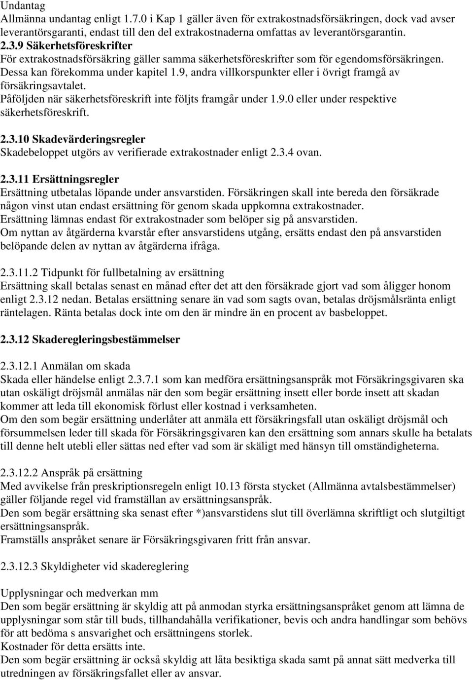 9, andra villkorspunkter eller i övrigt framgå av försäkringsavtalet. Påföljden när säkerhetsföreskrift inte följts framgår under 1.9.0 eller under respektive säkerhetsföreskrift. 2.3.