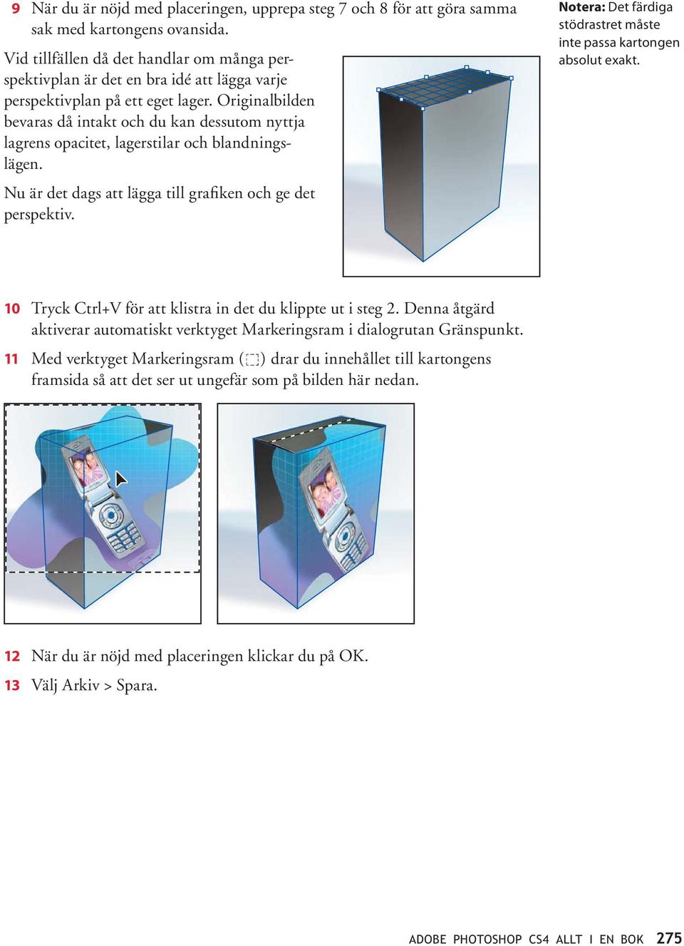 Originalbilden bevaras då intakt och du kan dessutom nyttja lagrens opacitet, lagerstilar och blandningslägen. Nu är det dags att lägga till grafiken och ge det perspektiv.