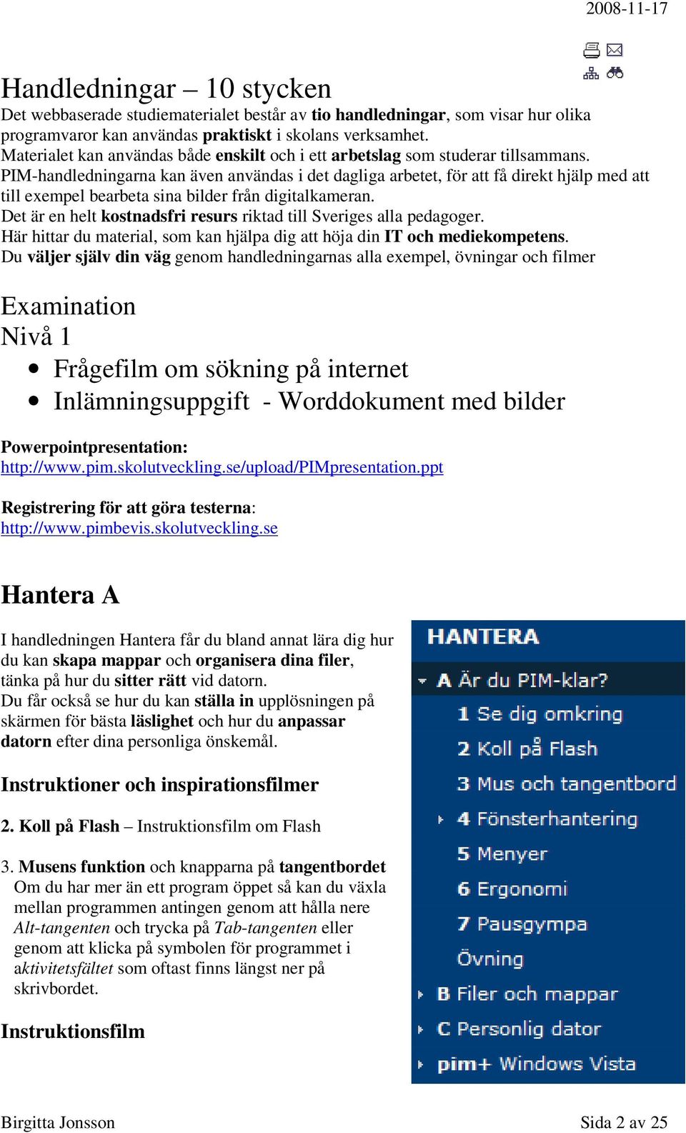 PIM-handledningarna kan även användas i det dagliga arbetet, för att få direkt hjälp med att till exempel bearbeta sina bilder från digitalkameran.