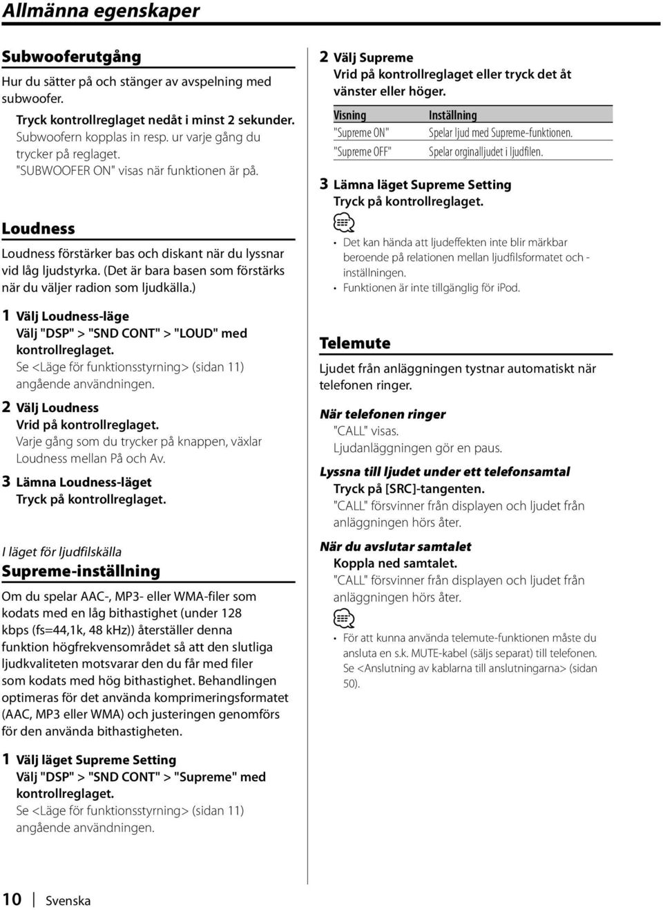 (Det är bara basen som förstärks när du väljer radion som ljudkälla.) 1 Välj Loudness-läge Välj "DSP" > "SND CONT" > "LOUD" med kontrollreglaget.