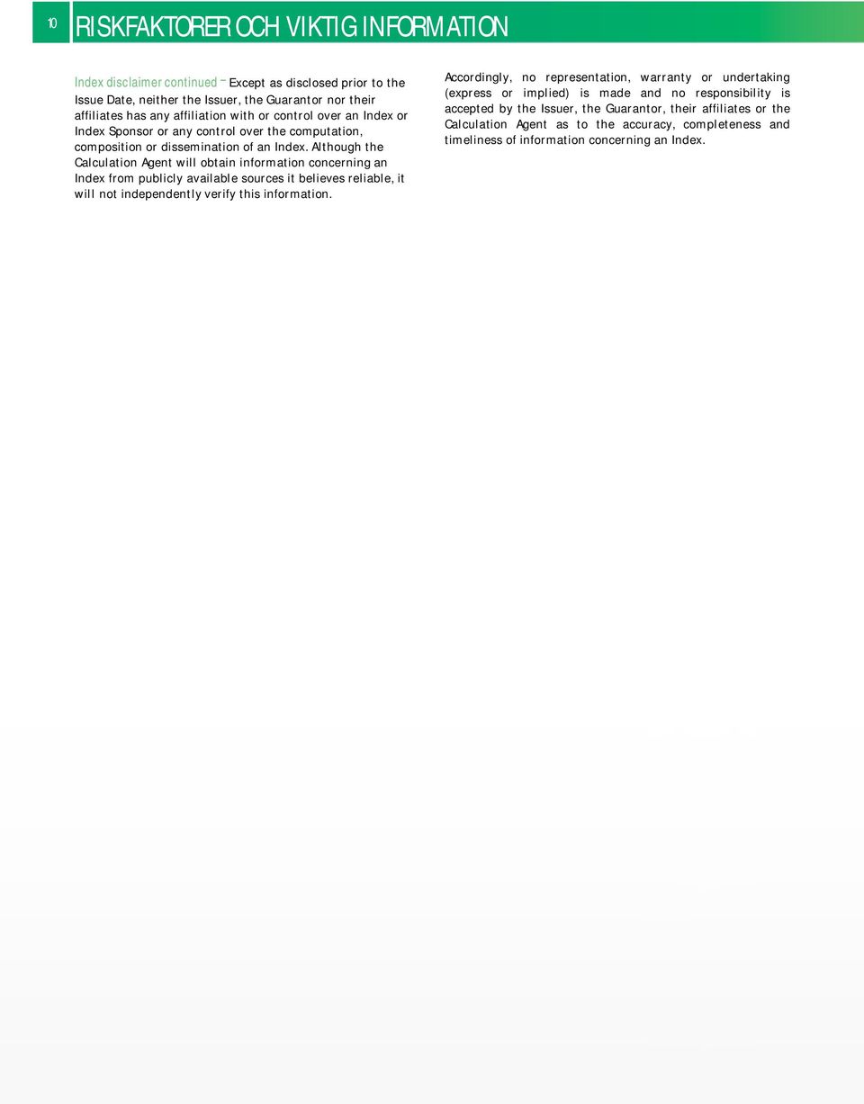 Although the Calculation Agent will obtain information concerning an Index from publicly available sources it believes reliable, it will not independently verify this information.