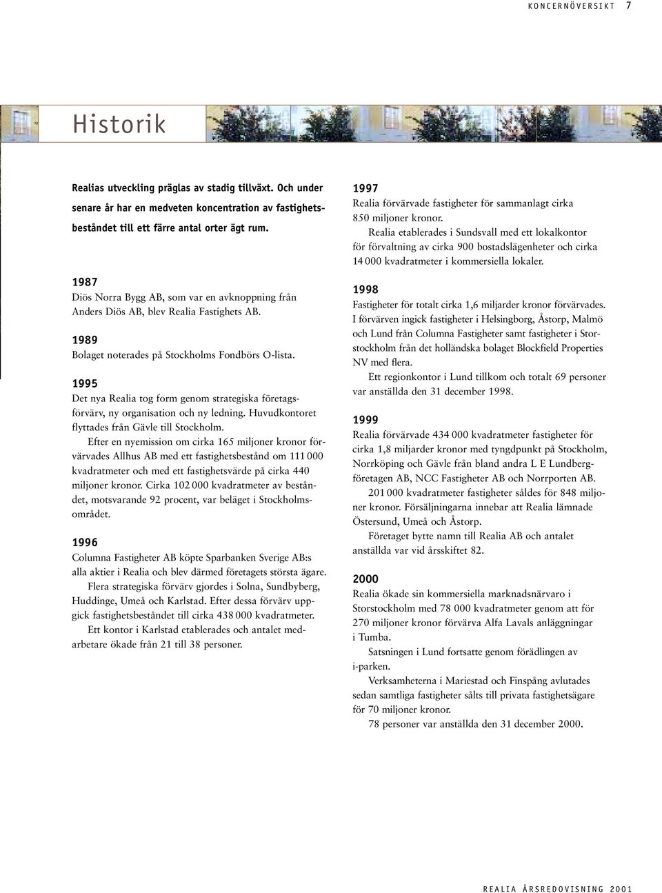 1995 Det nya Realia tog form genom strategiska företagsförvärv, ny organisation och ny ledning. Huvudkontoret flyttades från Gävle till Stockholm.