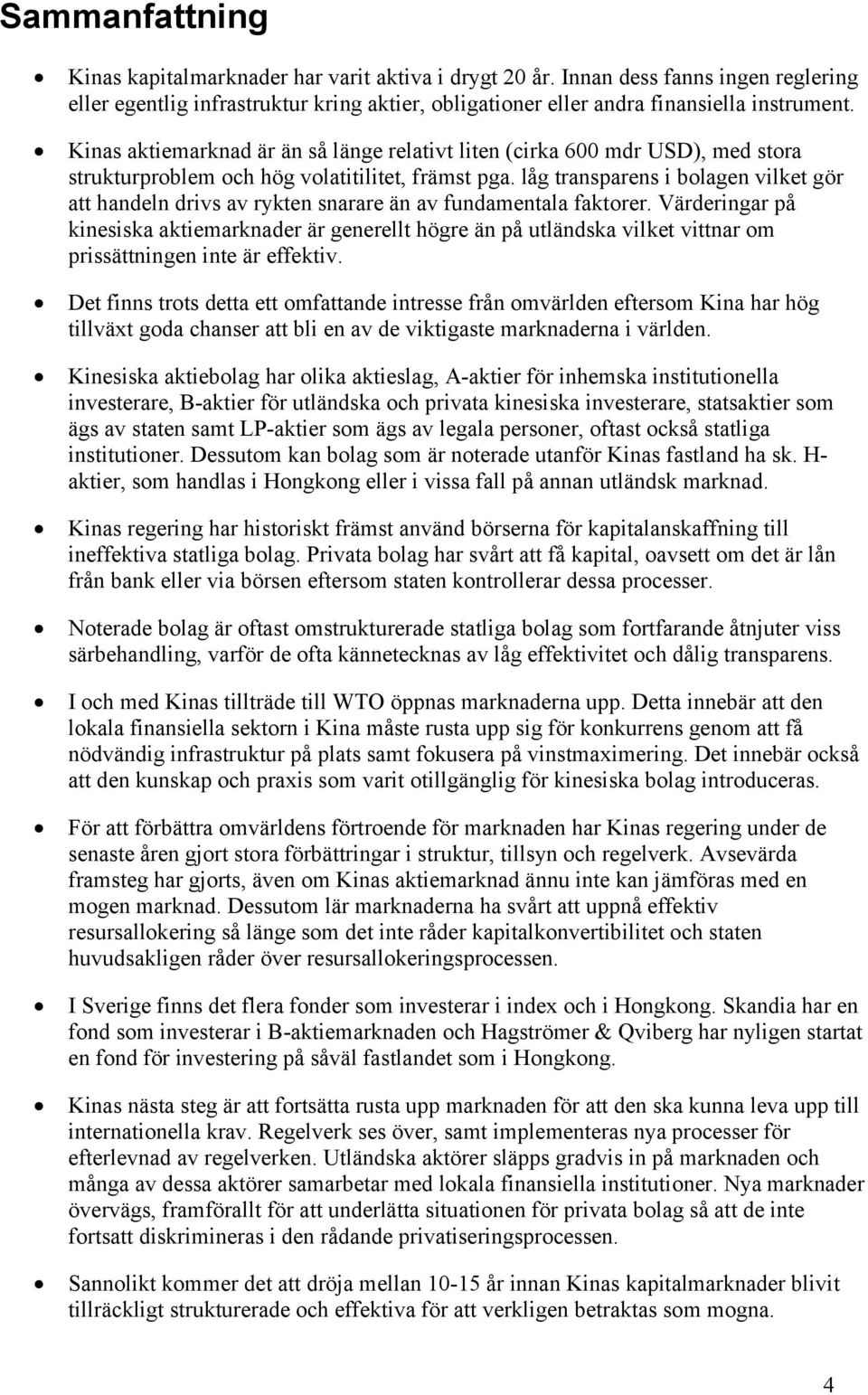 låg transparens i bolagen vilket gör att handeln drivs av rykten snarare än av fundamentala faktorer.