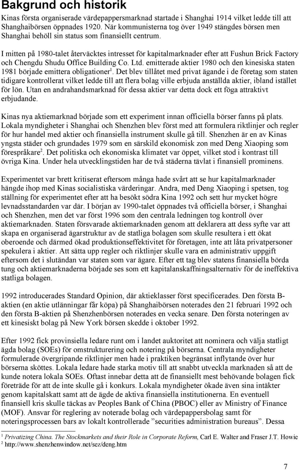 I mitten på 1980-talet återväcktes intresset för kapitalmarknader efter att Fushun Brick Factory och Chengdu Shudu Office Building Co. Ltd.