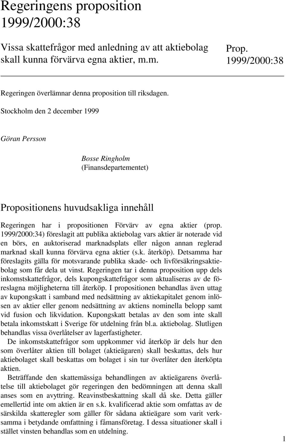 Stockholm den 2 december 1999 Göran Persson Bosse Ringholm (Finansdepartementet) Propositionens huvudsakliga innehåll Regeringen har i propositionen Förvärv av egna aktier (prop.