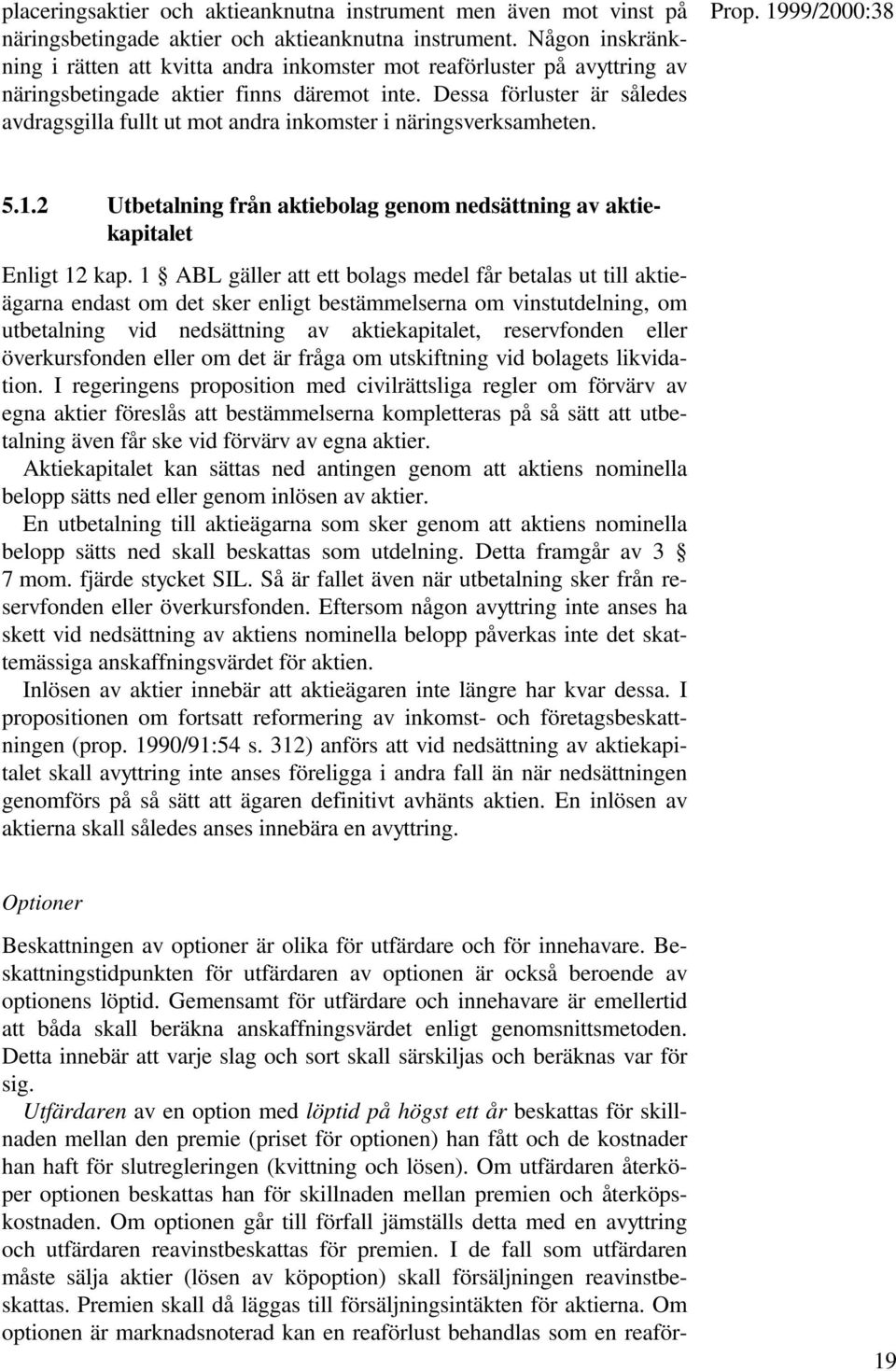 Dessa förluster är således avdragsgilla fullt ut mot andra inkomster i näringsverksamheten. 5.1.2 Utbetalning från aktiebolag genom nedsättning av aktiekapitalet Enligt 12 kap.