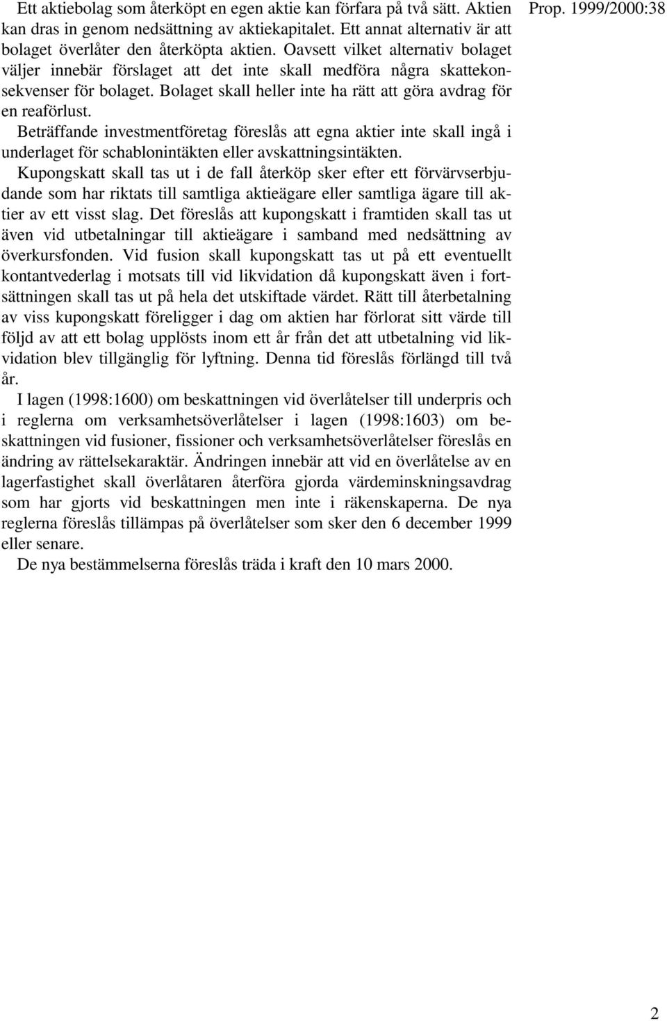 Beträffande investmentföretag föreslås att egna aktier inte skall ingå i underlaget för schablonintäkten eller avskattningsintäkten.