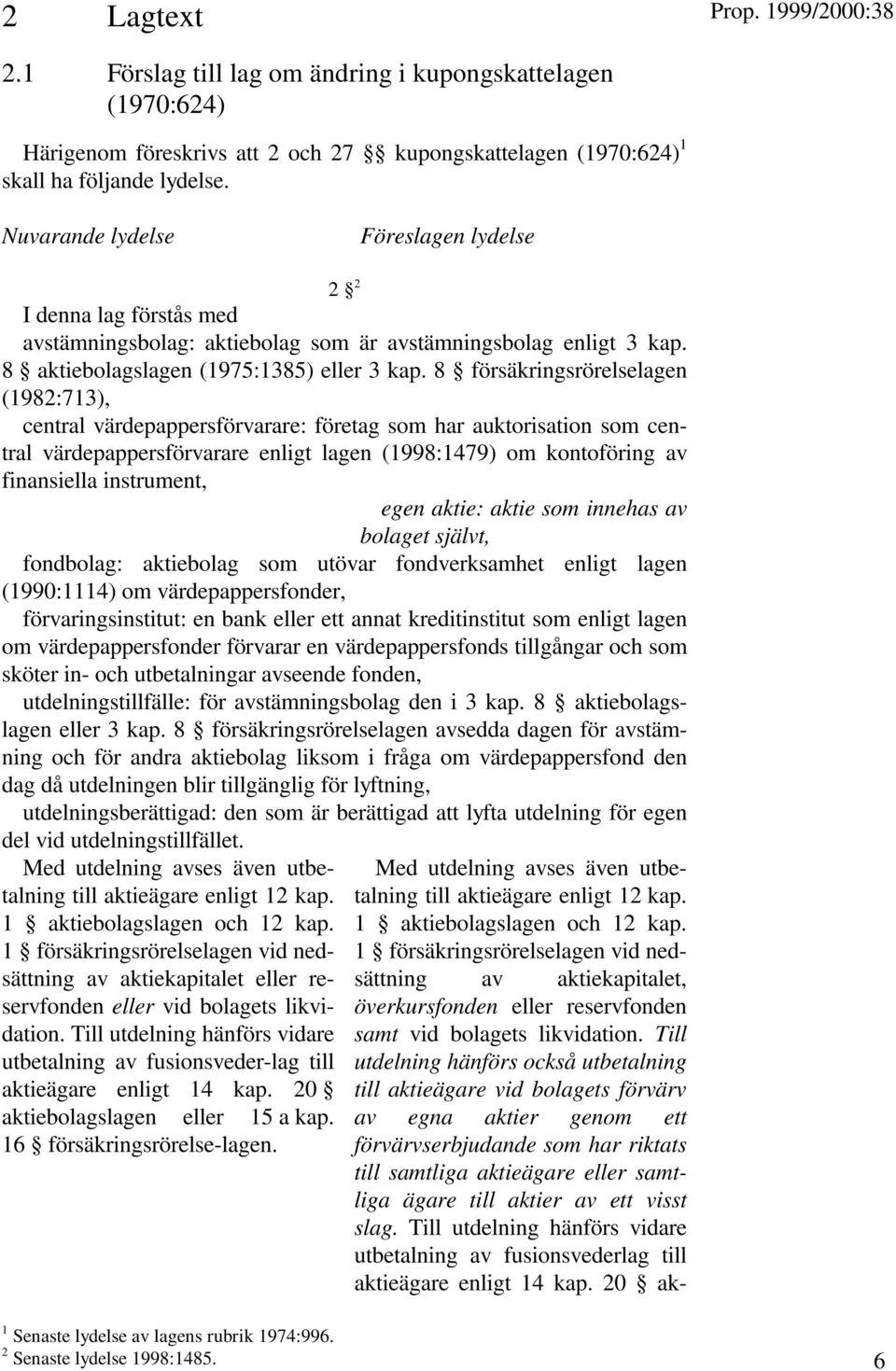 8 försäkringsrörelselagen (1982:713), central värdepappersförvarare: företag som har auktorisation som central värdepappersförvarare enligt lagen (1998:1479) om kontoföring av finansiella instrument,