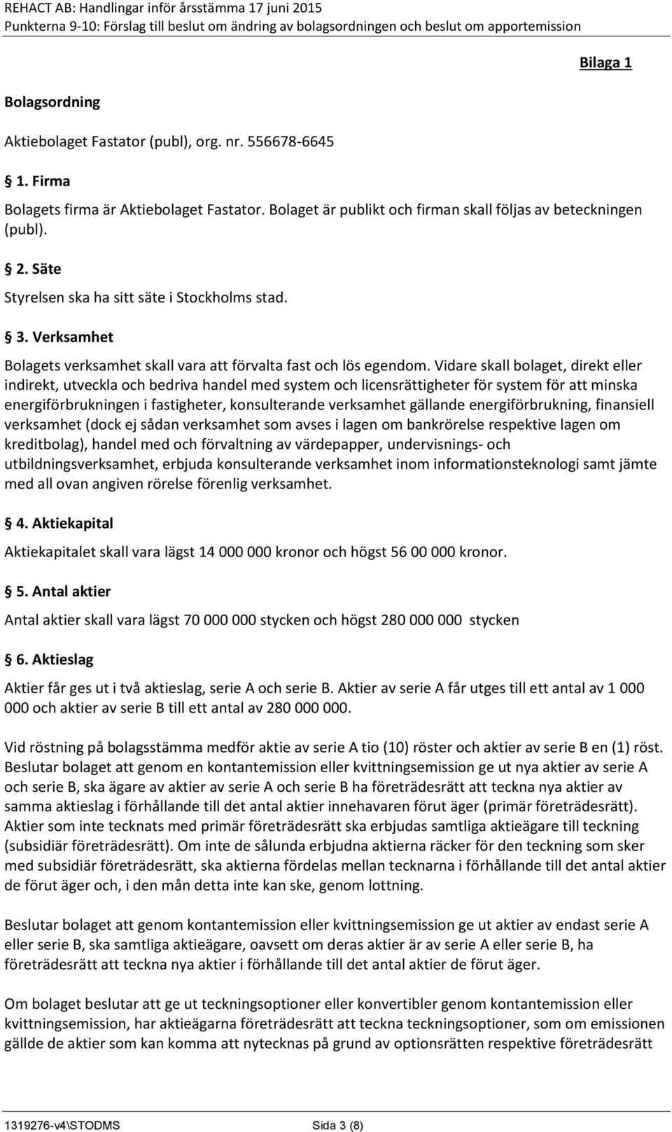 Vidare skall bolaget, direkt eller indirekt, utveckla och bedriva handel med system och licensrättigheter för system för att minska energiförbrukningen i fastigheter, konsulterande verksamhet