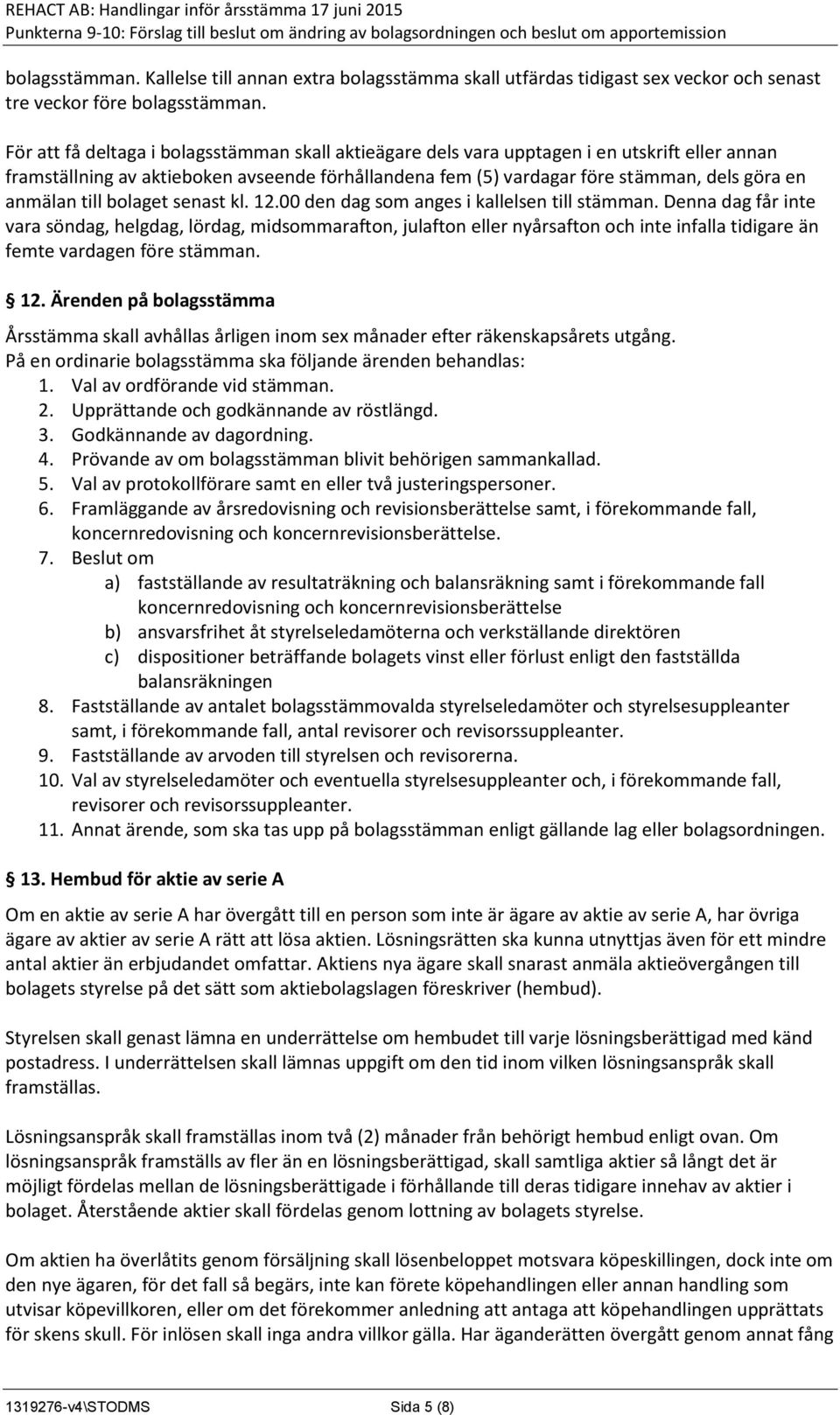 till bolaget senast kl. 12.00 den dag som anges i kallelsen till stämman.