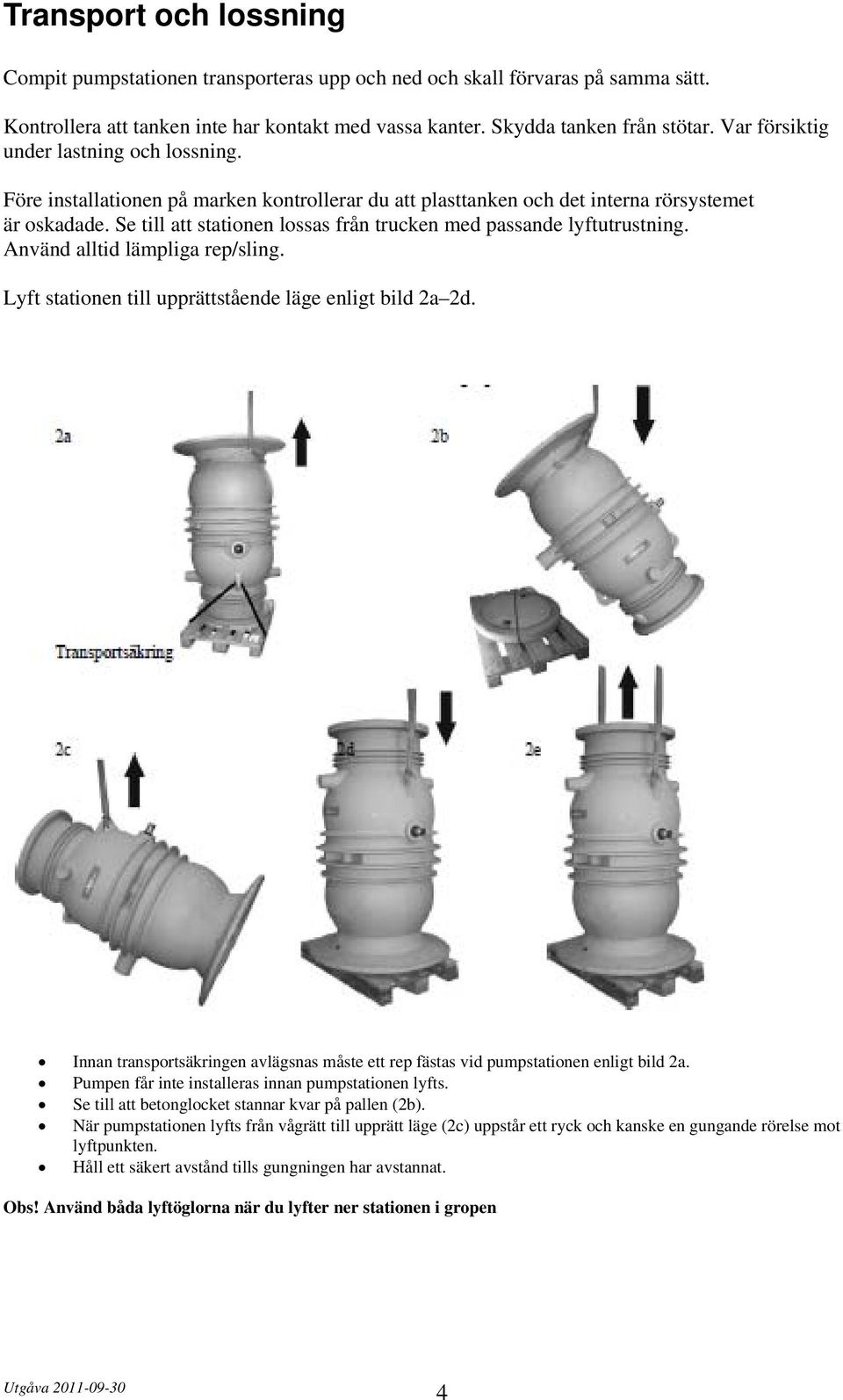 Se till att stationen lossas från trucken med passande lyftutrustning. Använd alltid lämpliga rep/sling. Lyft stationen till upprättstående läge enligt bild 2a 2d.