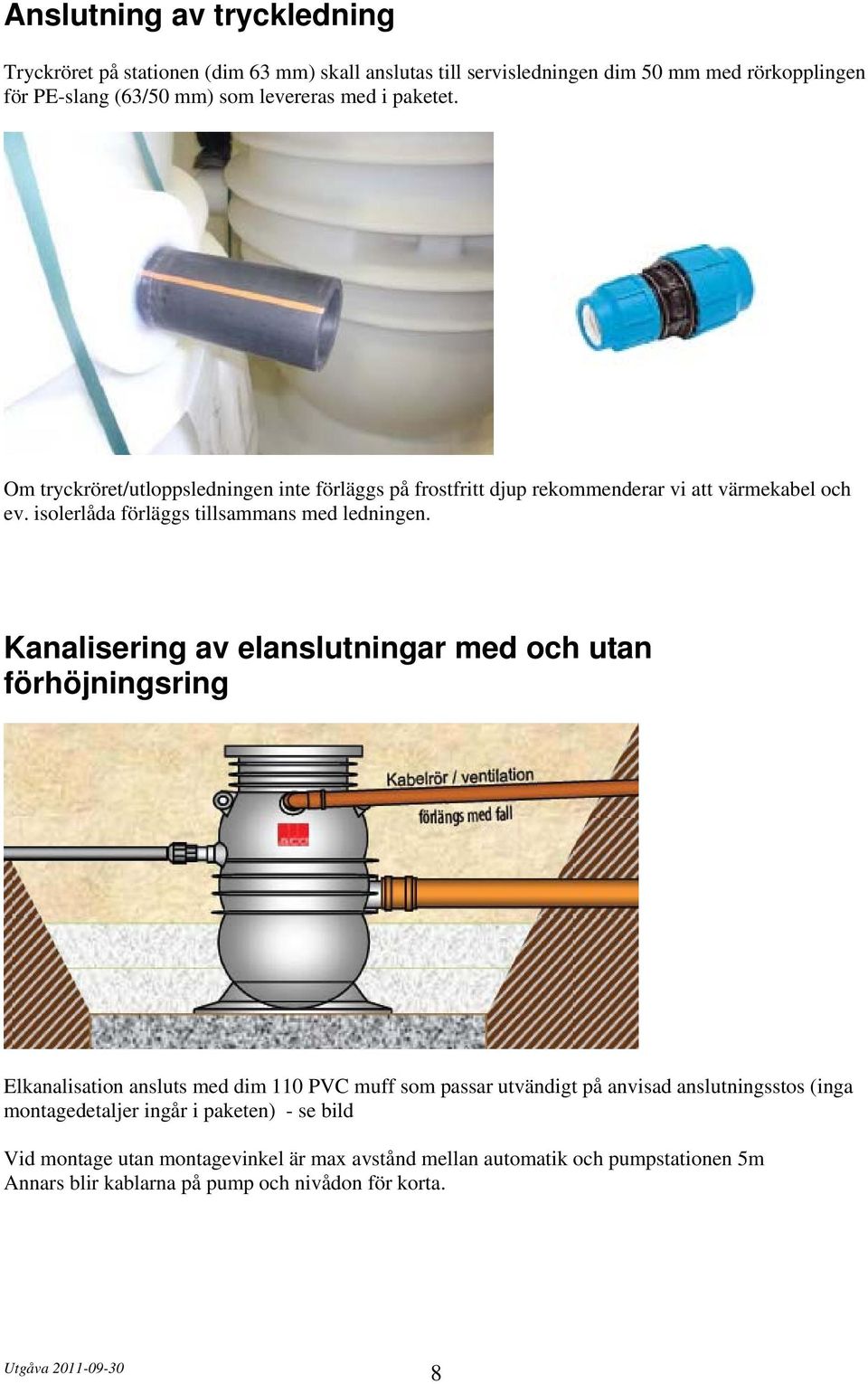Kanalisering av elanslutningar med och utan förhöjningsring Elkanalisation ansluts med dim 110 PVC muff som passar utvändigt på anvisad anslutningsstos (inga