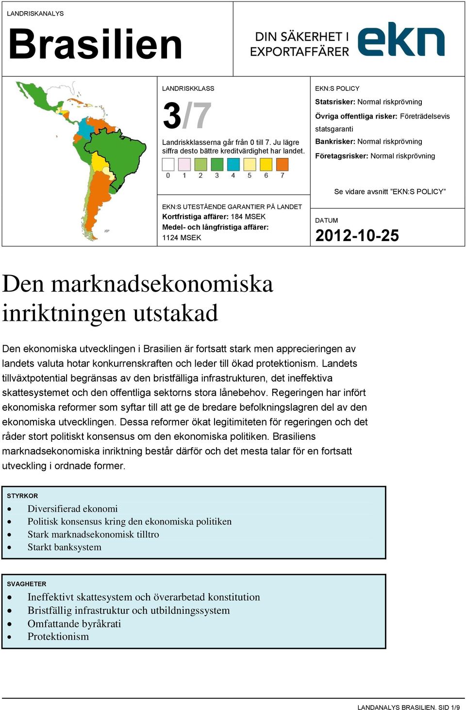 EKN:S UTESTÅENDE GARANTIER PÅ LANDET Kortfristiga affärer: 184 MSEK Medel- och långfristiga affärer: 1124 MSEK Den marknadsekonomiska inriktningen utstakad Den ekonomiska utvecklingen i är fortsatt