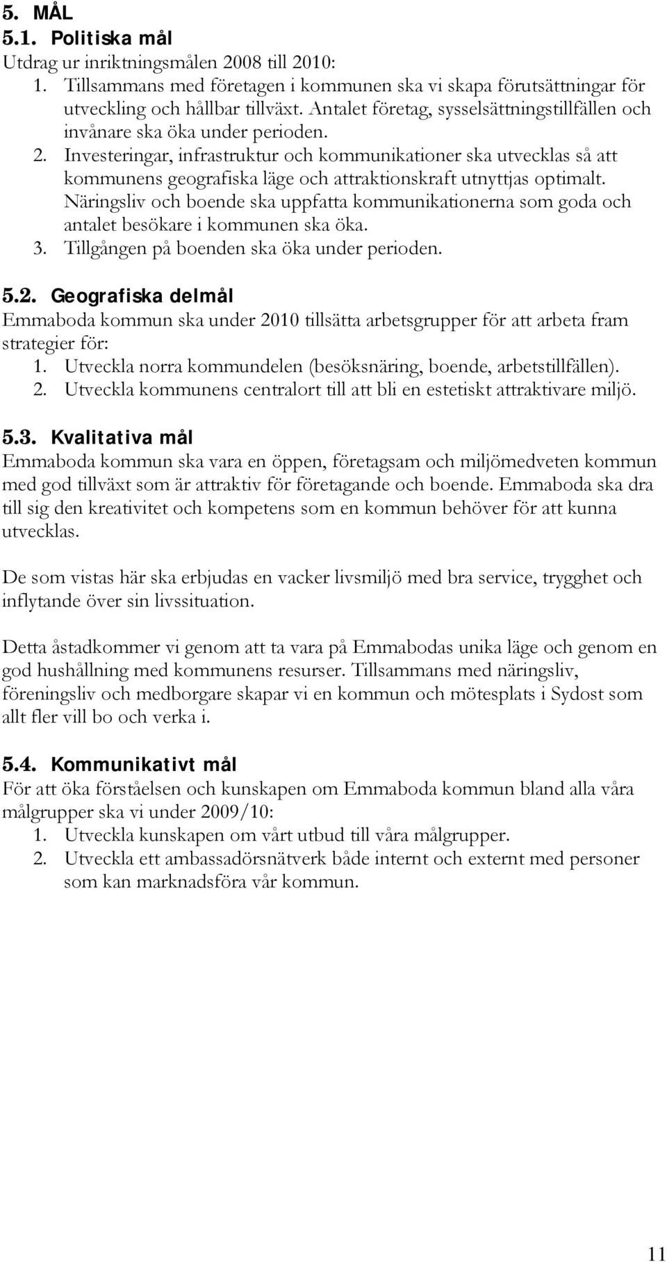 Investeringar, infrastruktur och kommunikationer ska utvecklas så att kommunens geografiska läge och attraktionskraft utnyttjas optimalt.