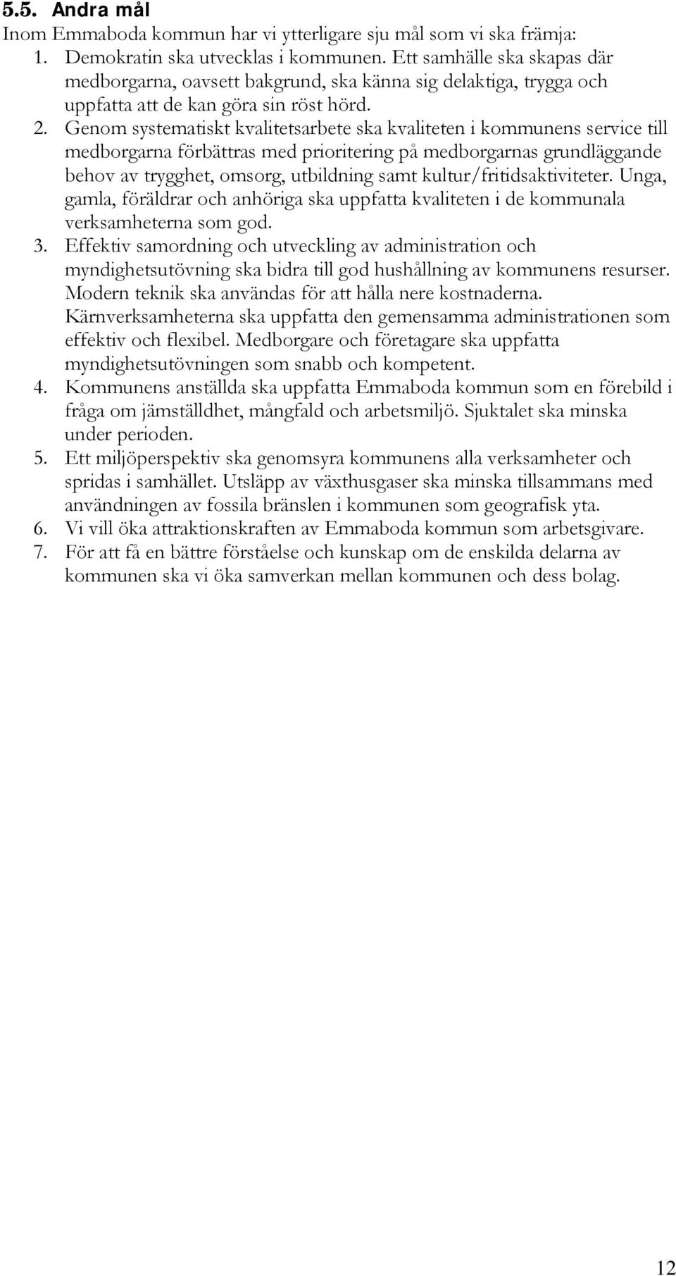 Genom systematiskt kvalitetsarbete ska kvaliteten i kommunens service till medborgarna förbättras med prioritering på medborgarnas grundläggande behov av trygghet, omsorg, utbildning samt