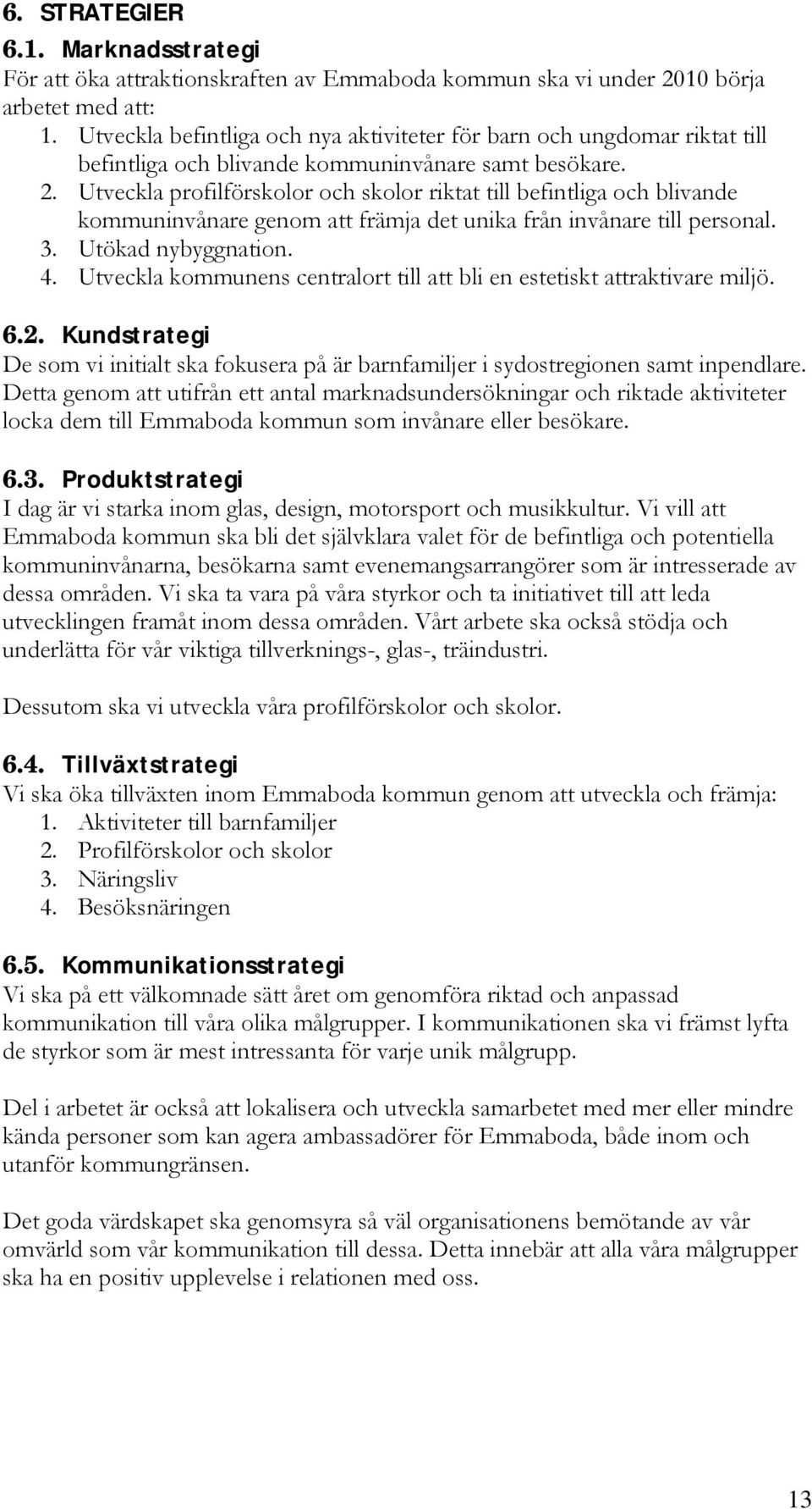 Utveckla profilförskolor och skolor riktat till befintliga och blivande kommuninvånare genom att främja det unika från invånare till personal. 3. Utökad nybyggnation. 4.