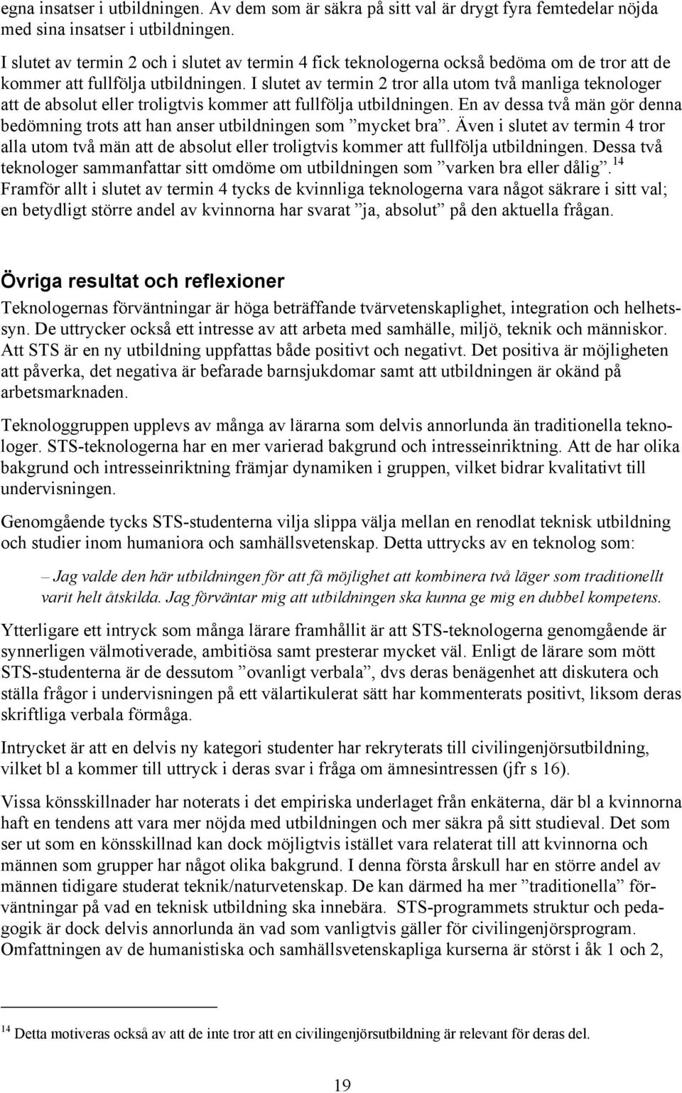 I slutet av termin 2 tror alla utom två manliga teknologer att de absolut eller troligtvis kommer att fullfölja utbildningen.