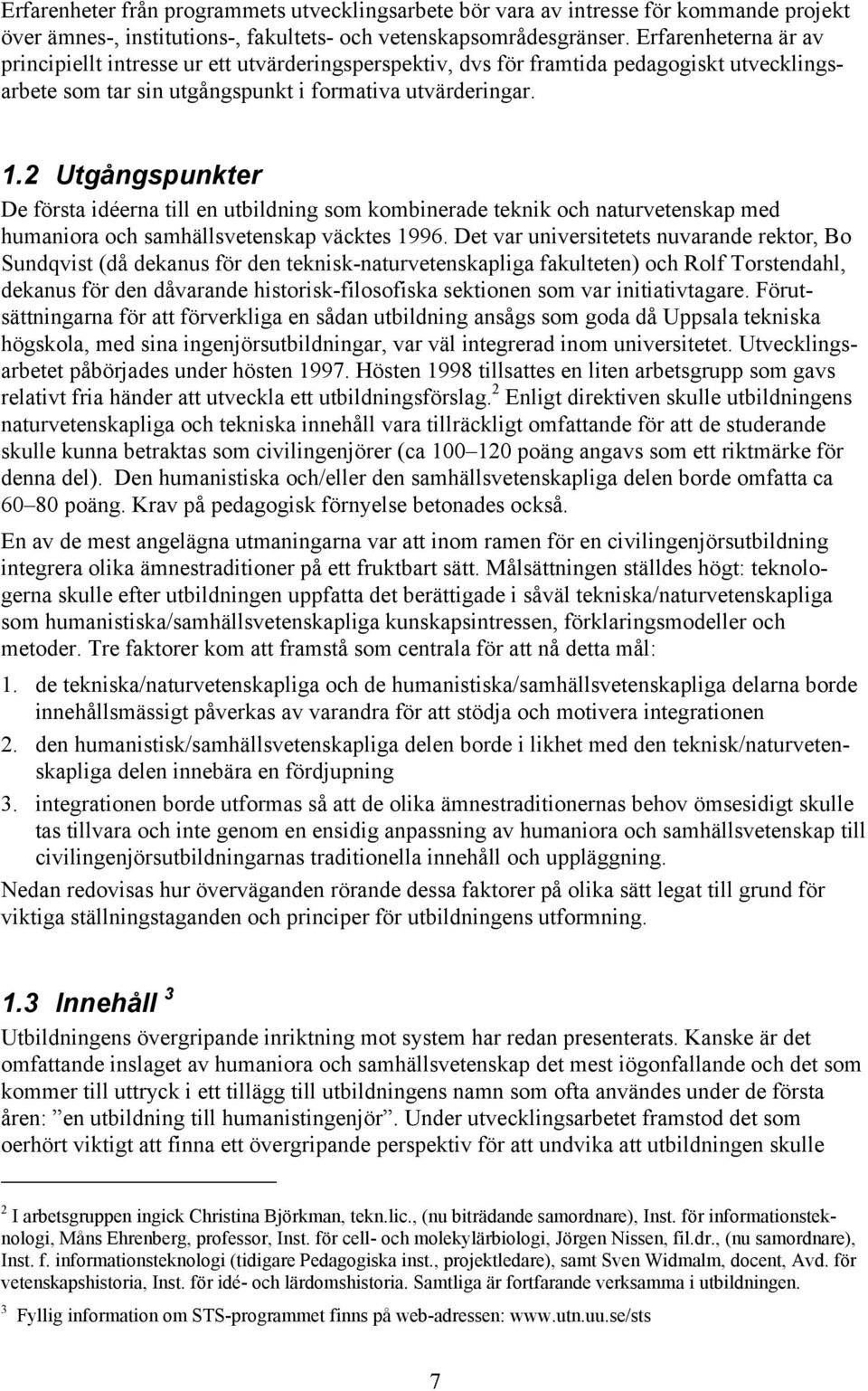 2 Utgångspunkter De första idéerna till en utbildning som kombinerade teknik och naturvetenskap med humaniora och samhällsvetenskap väcktes 1996.