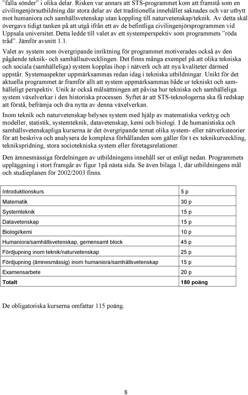 koppling till naturvetenskap/teknik. Av detta skäl övergavs tidigt tanken på att utgå ifrån ett av de befintliga civilingenjörsprogrammen vid Uppsala universitet.